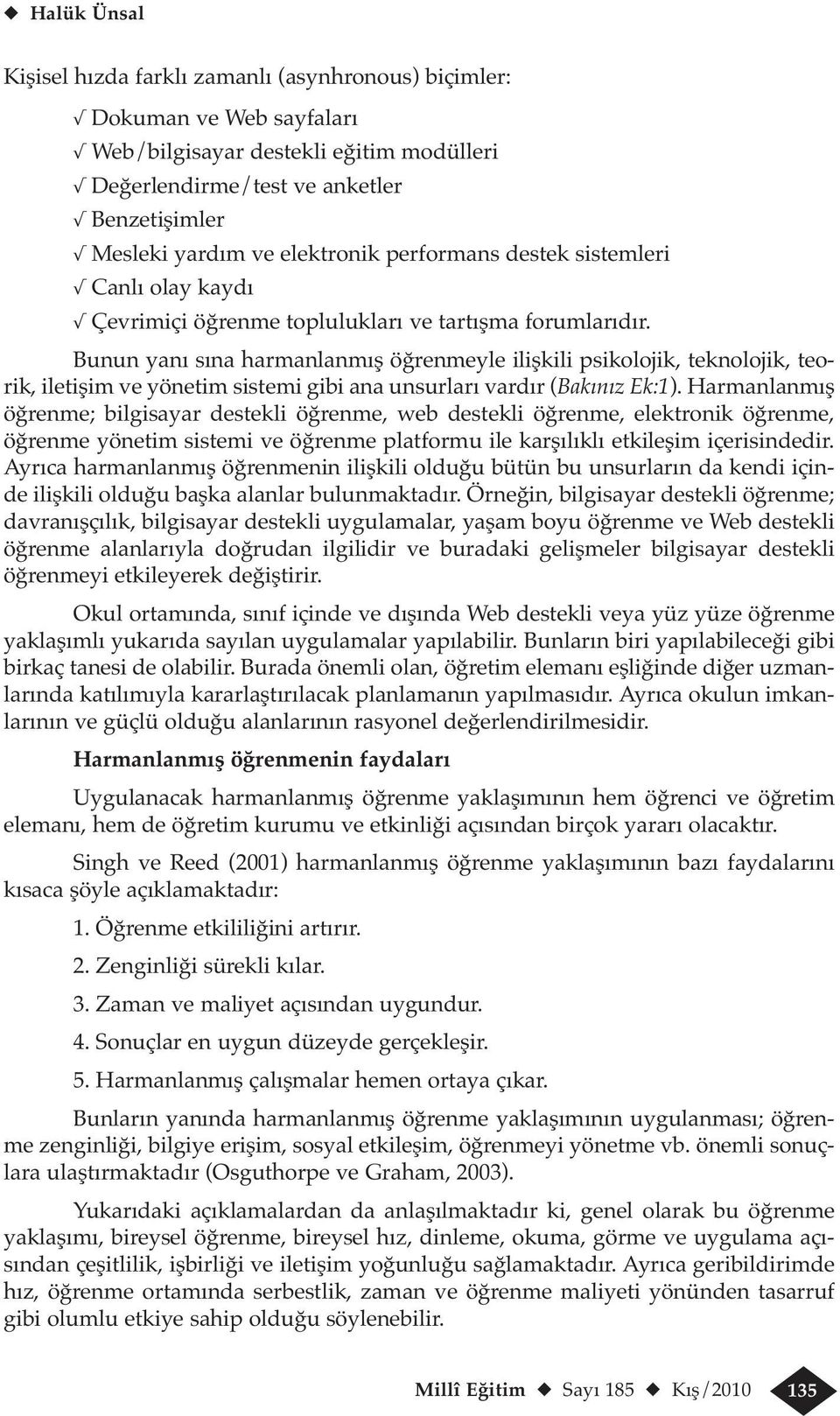 Bunun yanı sına harmanlanmış öğrenmeyle ilişkili psikolojik, teknolojik, teorik, iletişim ve yönetim sistemi gibi ana unsurları vardır (Bakınız Ek:1).