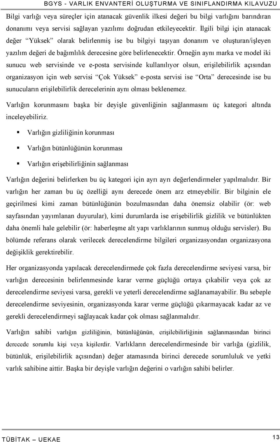 Örneğin aynı marka ve model iki sunucu web servisinde ve e-posta servisinde kullanılıyor olsun, erişilebilirlik açısından organizasyon için web servisi Çok Yüksek e-posta servisi ise Orta derecesinde