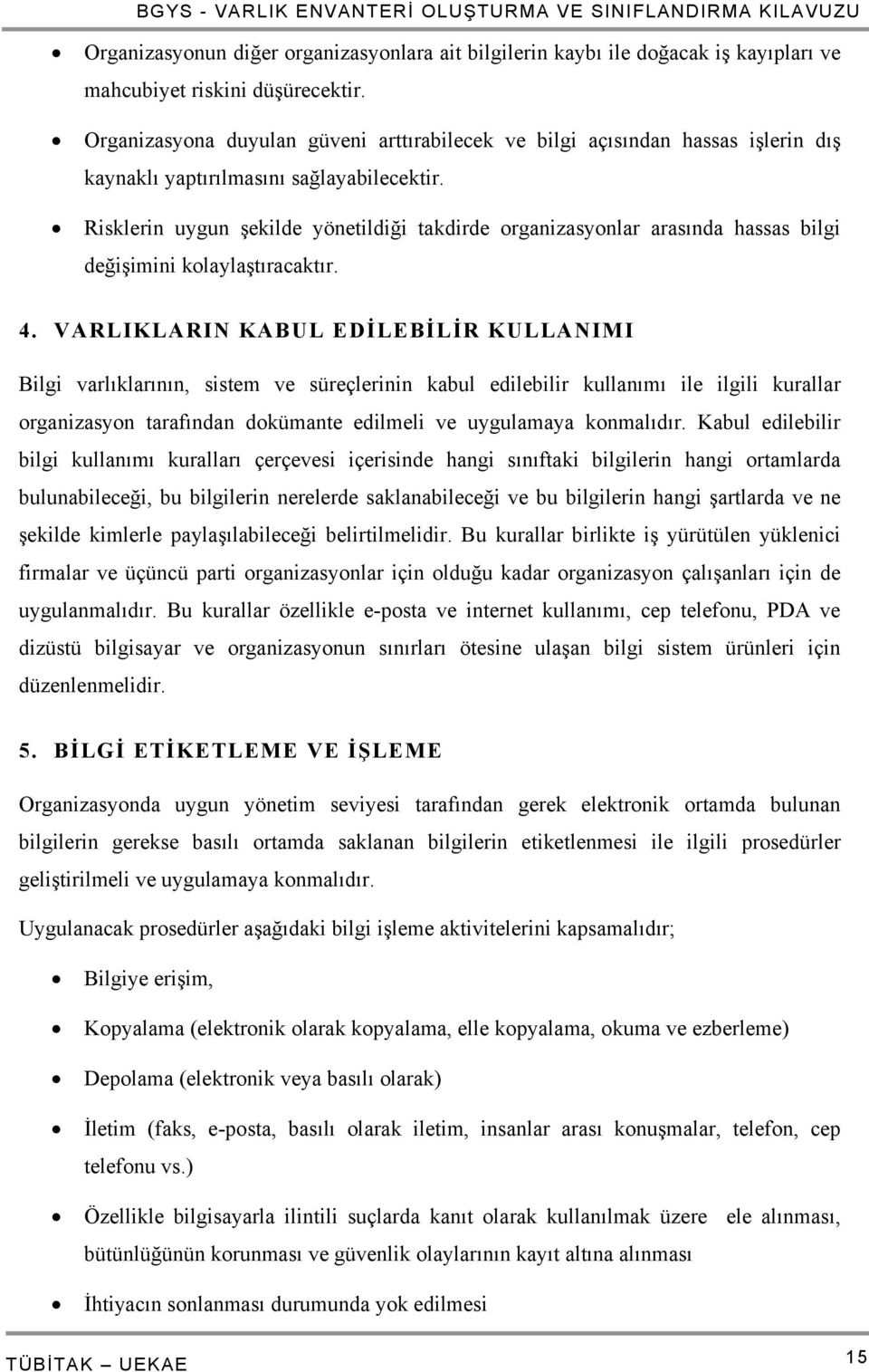 Risklerin uygun şekilde yönetildiği takdirde organizasyonlar arasında hassas bilgi değişimini kolaylaştıracaktır. 4.