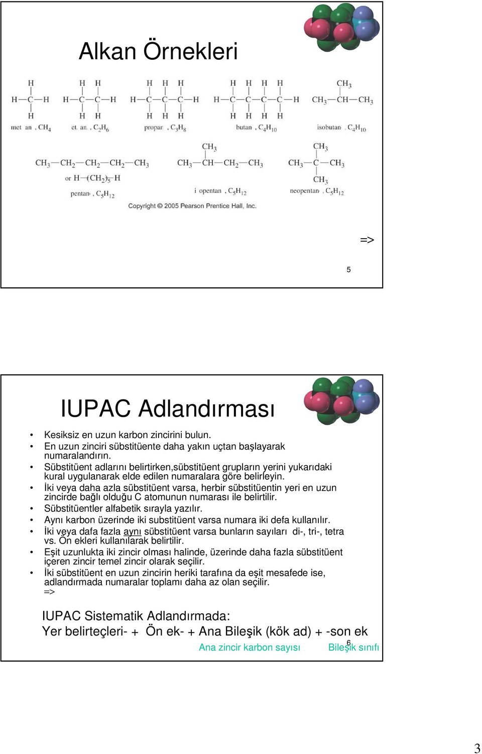 Đki veya daha azla sübstitüent varsa, herbir sübstitüentin yeri en uzun zincirde bağlı olduğu atomunun numarası ile belirtilir. Sübstitüentler alfabetik sırayla yazılır.