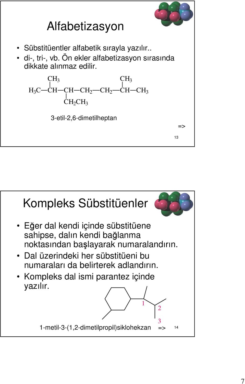 3 3 3 2 2 3 2 3 3-etil-2,6-dimetilheptan 13 Kompleks Sübstitüenler Eğer dal kendi içinde sübstitüene sahipse, dalın