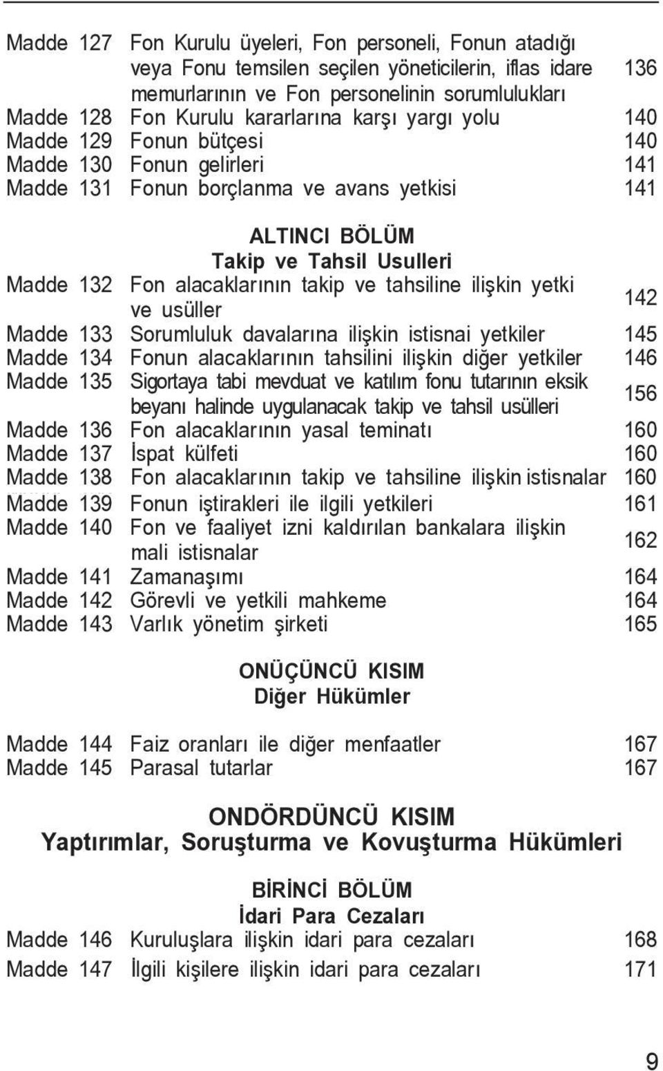 tahsiline ili kin yetki ve usüller 142 Madde 133 Sorumluluk davalar na ili kin istisnai yetkiler 145 Madde 134 Fonun alacaklar n n tahsilini ili kin di er yetkiler 146 Madde 135 Sigortaya tabi