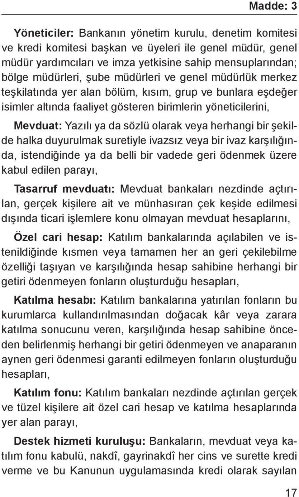 veya herhangi bir şekilde halka duyurulmak suretiyle ivazsız veya bir ivaz karşılığında, istendiğinde ya da belli bir vadede geri ödenmek üzere kabul edilen parayı, Tasarruf mevduatı: Mevduat