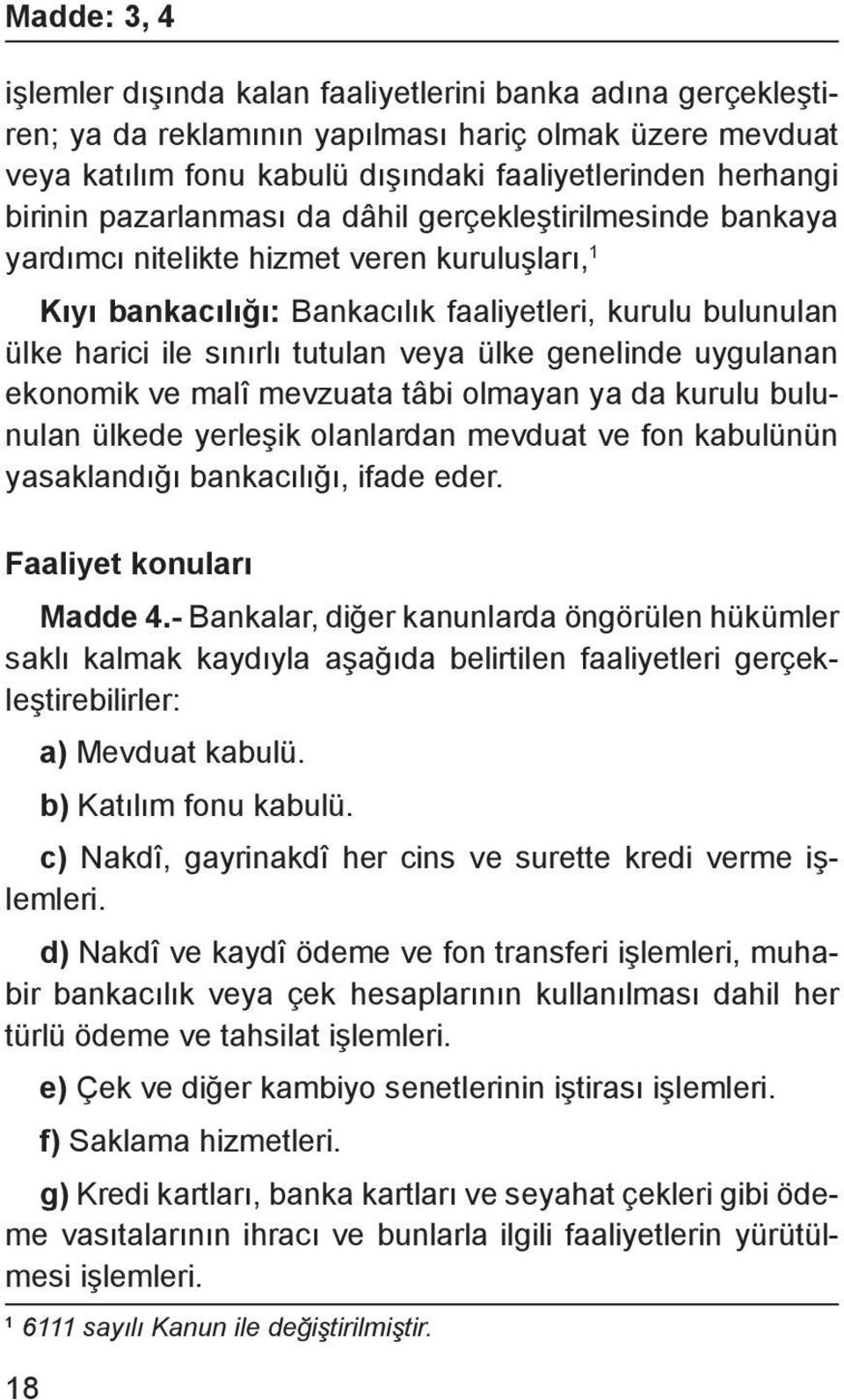 ülke genelinde uygulanan ekonomik ve malî mevzuata tâbi olmayan ya da kurulu bulunulan ülkede yerleşik olanlardan mevduat ve fon kabulünün yasaklandığı bankacılığı, ifade eder.