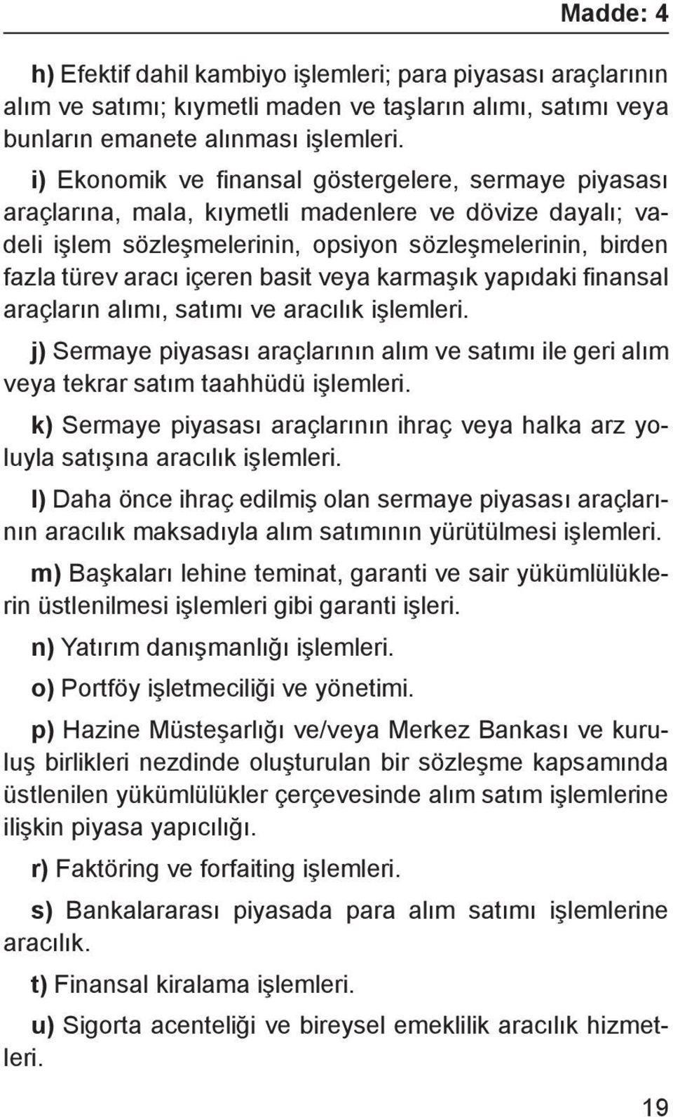 basit veya karmaşık yapıdaki finansal araçların alımı, satımı ve aracılık işlemleri. j) Sermaye piyasası araçlarının alım ve satımı ile geri alım veya tekrar satım taahhüdü işlemleri.