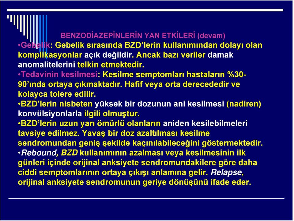 BZD lerin nisbeten yüksek bir dozunun ani kesilmesi (nadiren) konvülsiyonlarla ilgili olmuştur. BZD lerin uzun yarı ömürlü olanların aniden kesilebilmeleri tavsiye edilmez.