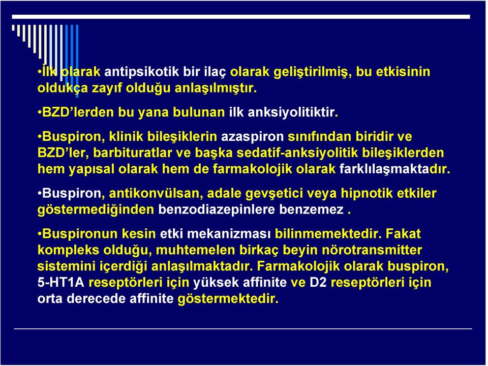 farklılaşmaktadır. Buspiron, antikonvülsan, adale gevşetici veya hipnotik etkiler göstermediğinden benzodiazepinlere benzemez. Buspironun kesin etki mekanizması bilinmemektedir.