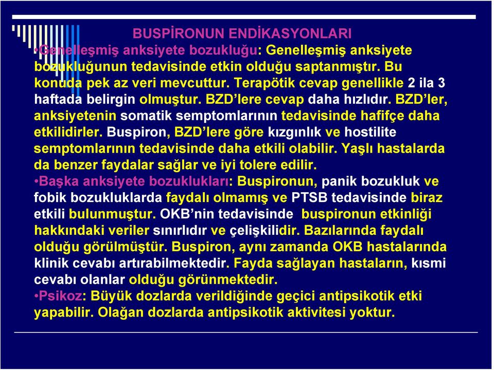 Buspiron, BZD lere göre kızgınlık ve hostilite semptomlarının tedavisinde daha etkili olabilir. Yaşlı hastalarda da benzer faydalar sağlar ve iyi tolere edilir.