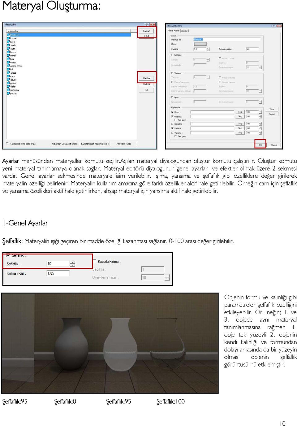 Işıma, yansıma ve şeffaflık gibi özelliklere değer girilerek materyalin özelliği belirlenir. Materyalin kullanım amacına göre farklı özellikler aktif hale getirilebilir.