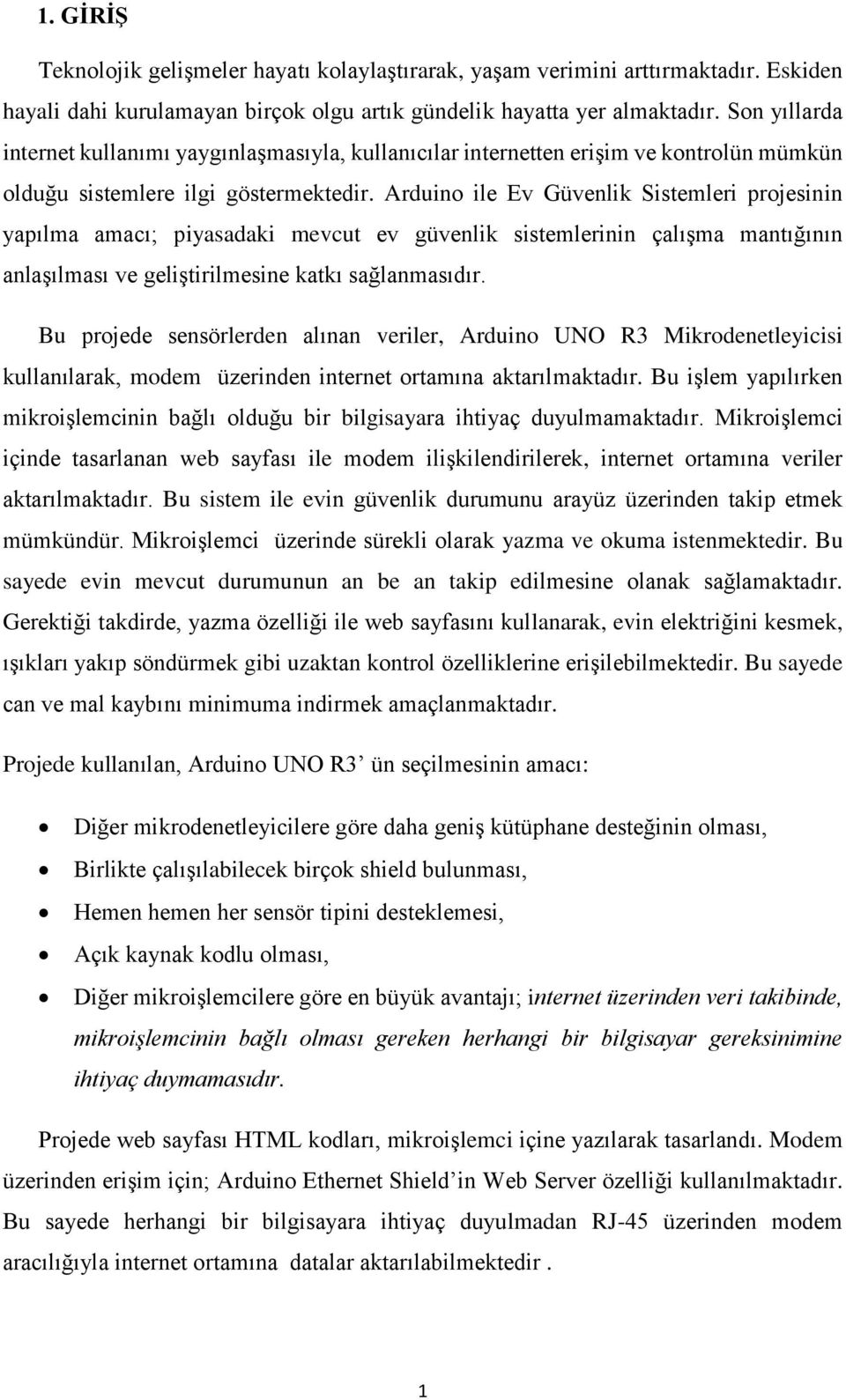 Arduino ile Ev Güvenlik Sistemleri projesinin yapılma amacı; piyasadaki mevcut ev güvenlik sistemlerinin çalışma mantığının anlaşılması ve geliştirilmesine katkı sağlanmasıdır.