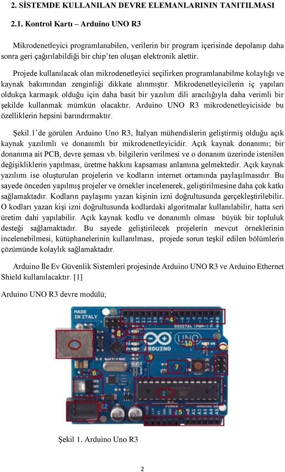 Projede kullanılacak olan mikrodenetleyici seçilirken programlanabilme kolaylığı ve kaynak bakımından zenginliği dikkate alınmıştır.