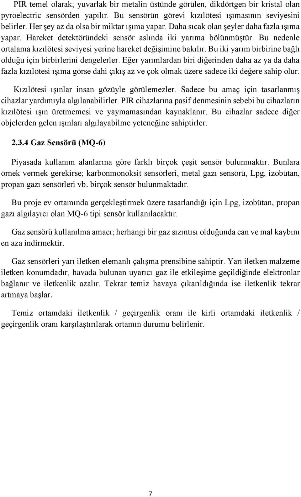 Bu nedenle ortalama kızılötesi seviyesi yerine hareket değişimine bakılır. Bu iki yarım birbirine bağlı olduğu için birbirlerini dengelerler.