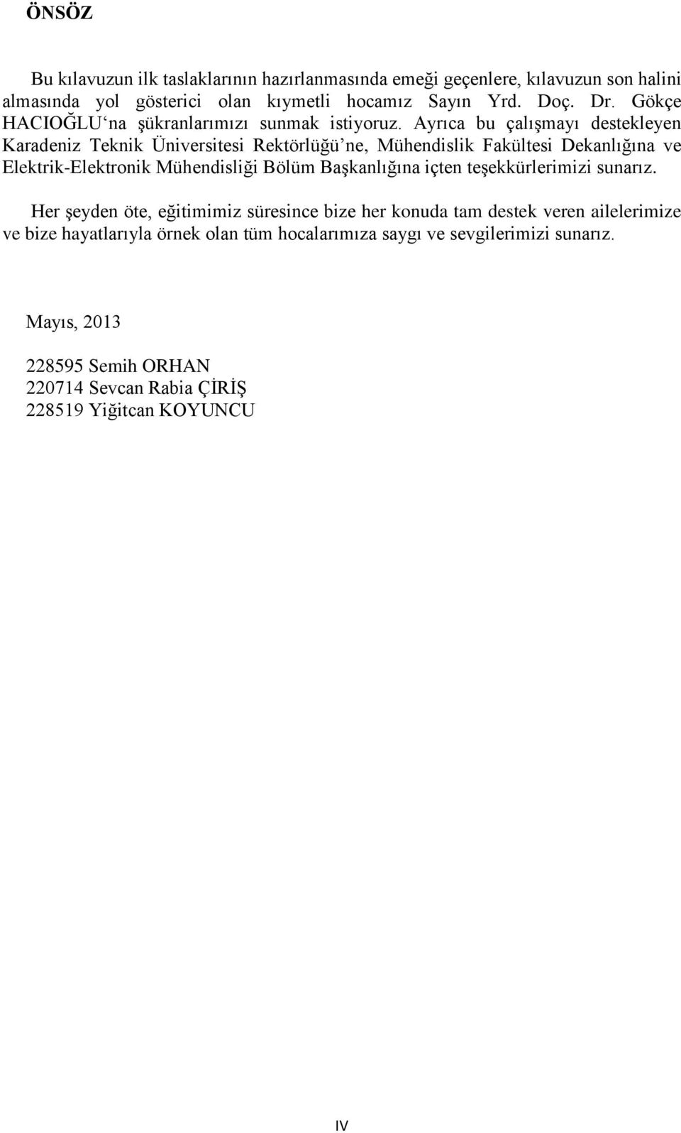 Ayrıca bu çalışmayı destekleyen Karadeniz Teknik Üniversitesi Rektörlüğü ne, Mühendislik Fakültesi Dekanlığına ve Elektrik-Elektronik Mühendisliği Bölüm