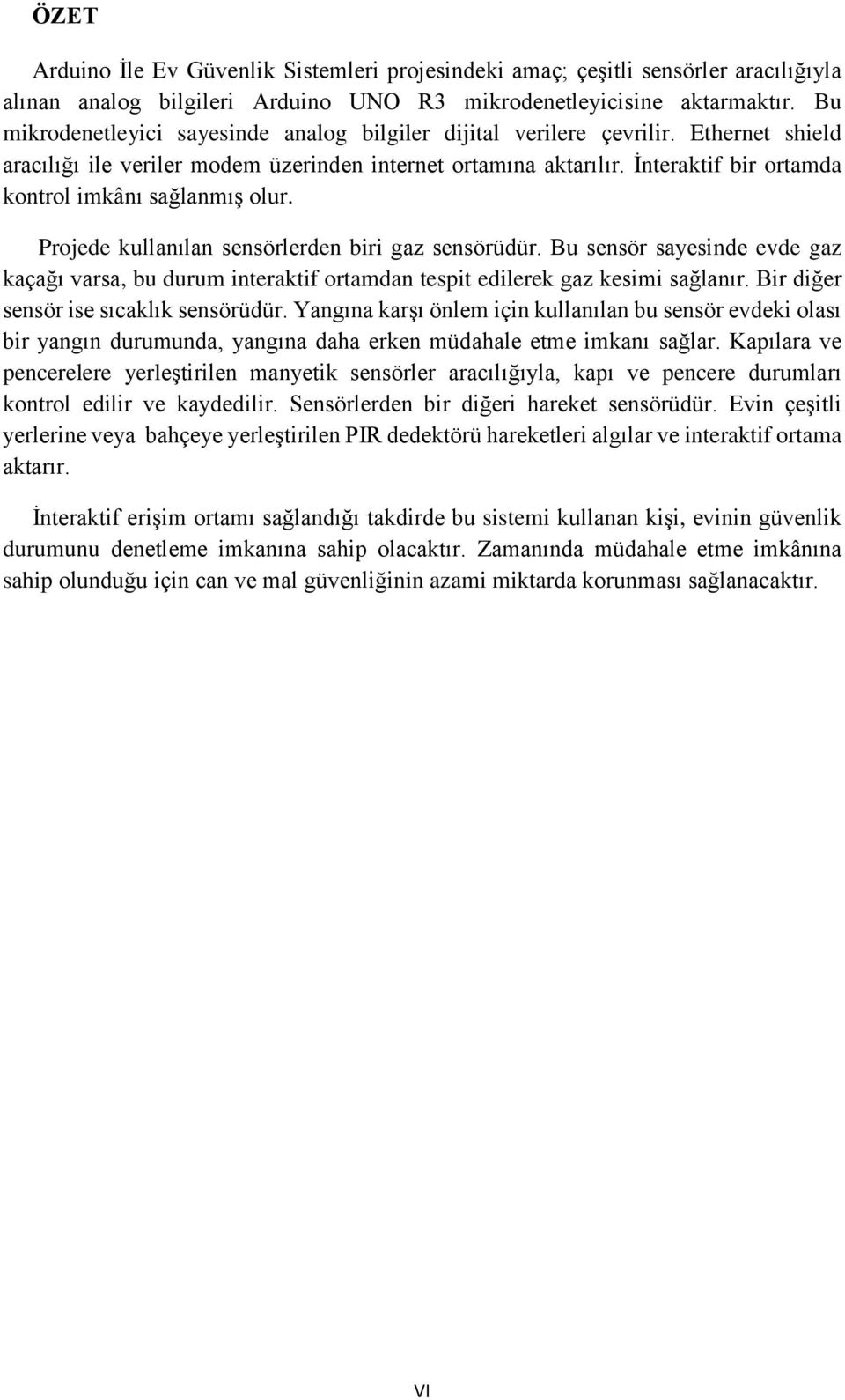 İnteraktif bir ortamda kontrol imkânı sağlanmış olur. Projede kullanılan sensörlerden biri gaz sensörüdür.