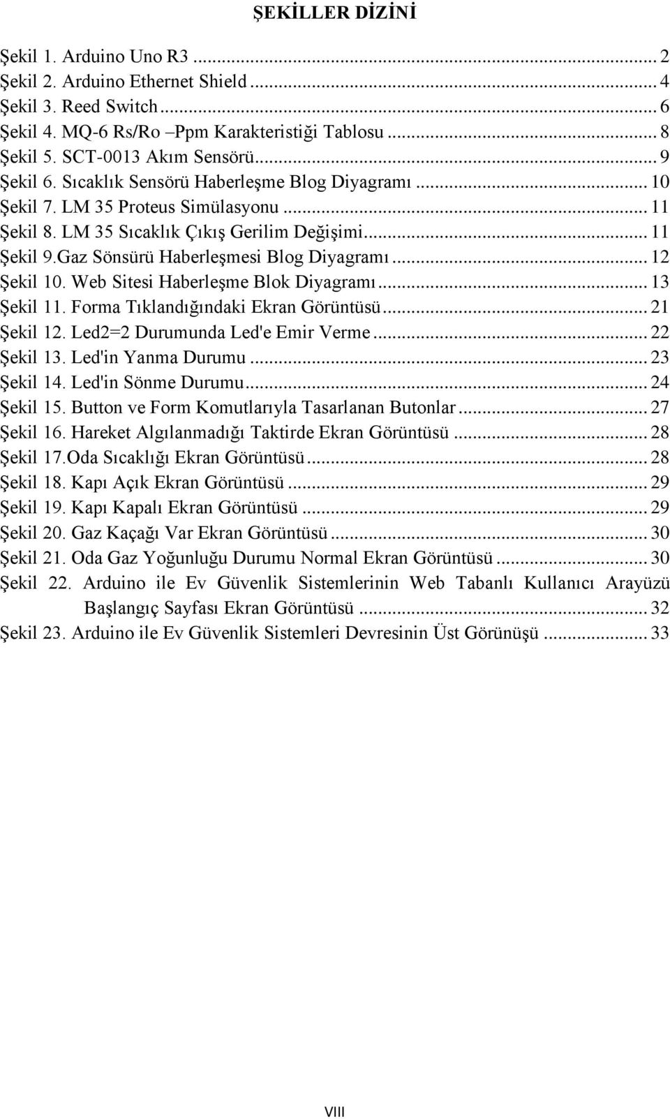 Gaz Sönsürü Haberleşmesi Blog Diyagramı... 12 Şekil 10. Web Sitesi Haberleşme Blok Diyagramı... 13 Şekil 11. Forma Tıklandığındaki Ekran Görüntüsü... 21 Şekil 12. Led2=2 Durumunda Led'e Emir Verme.