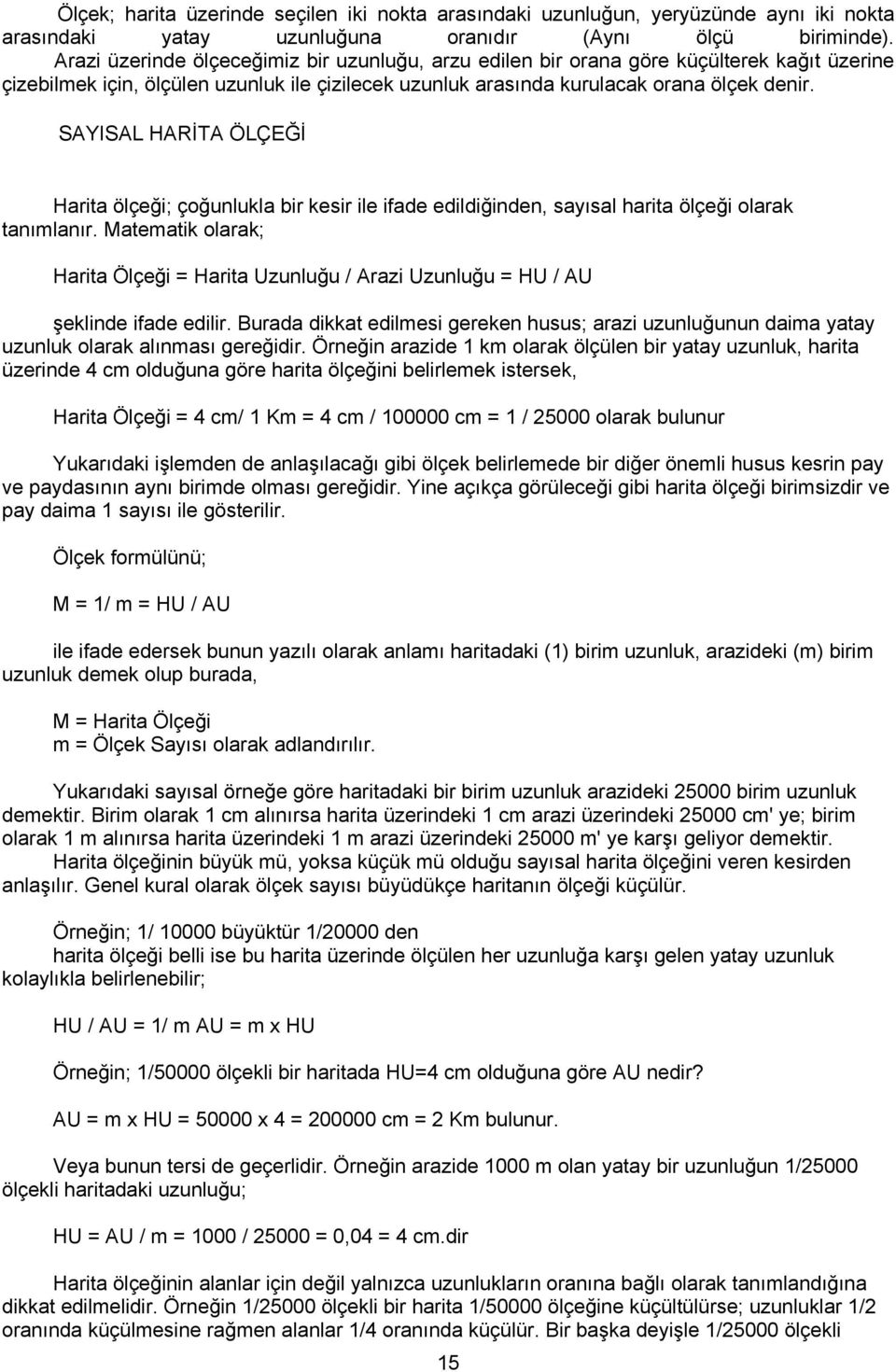 SAYISAL HARİTA ÖLÇEĞİ Harita ölçeği; çoğunlukla bir kesir ile ifade edildiğinden, sayısal harita ölçeği olarak tanımlanır.