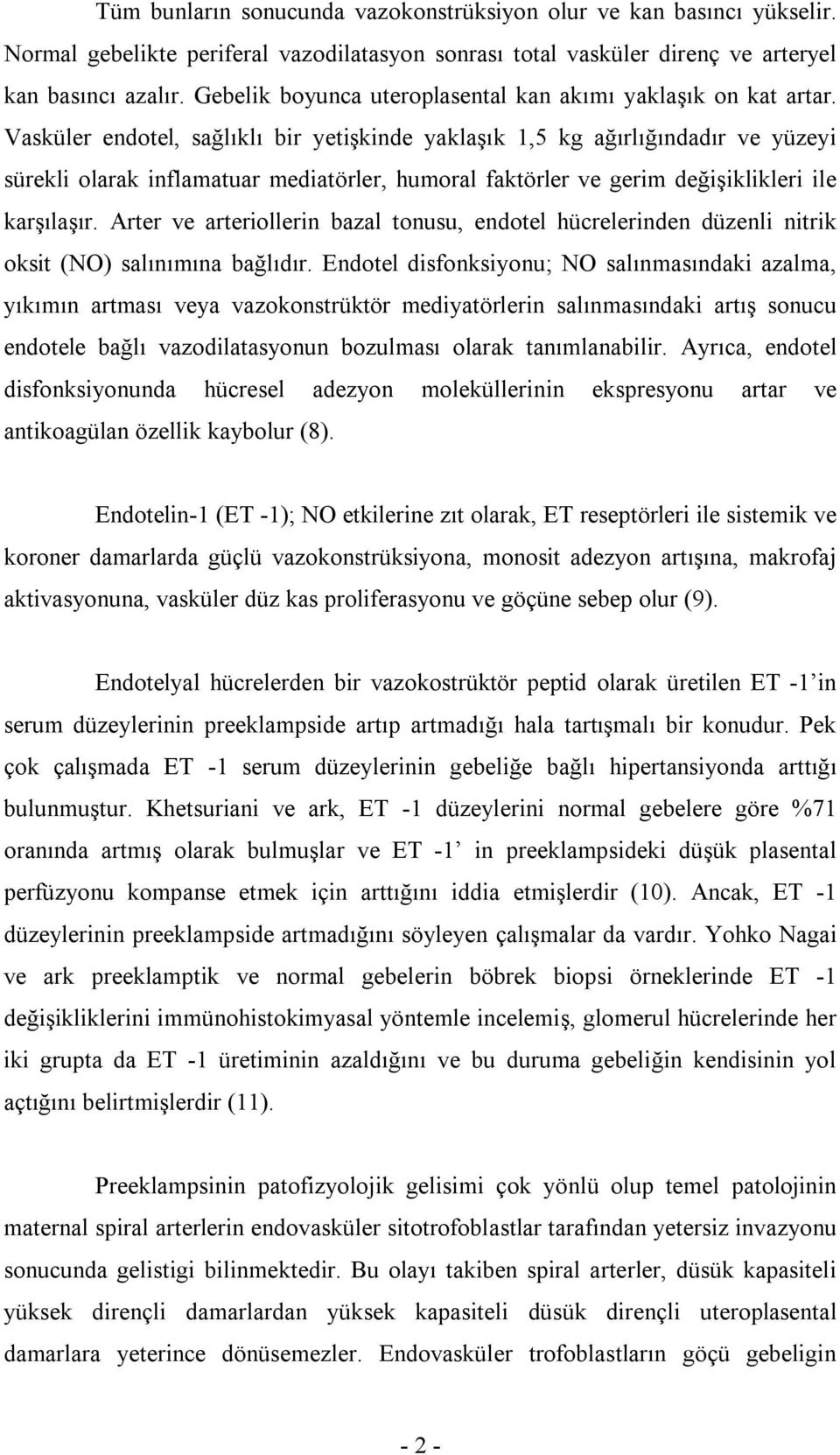 Vasküler endotel, sağlıklı bir yetişkinde yaklaşık 1,5 kg ağırlığındadır ve yüzeyi sürekli olarak inflamatuar mediatörler, humoral faktörler ve gerim değişiklikleri ile karşılaşır.