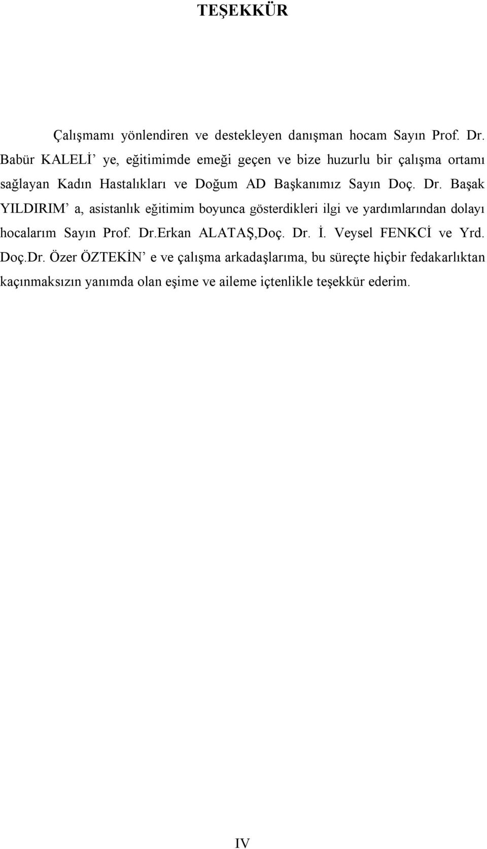 Doç. Dr. Başak YILDIRIM a, asistanlık eğitimim boyunca gösterdikleri ilgi ve yardımlarından dolayı hocalarım Sayın Prof. Dr.Erkan ALATAŞ,Doç.