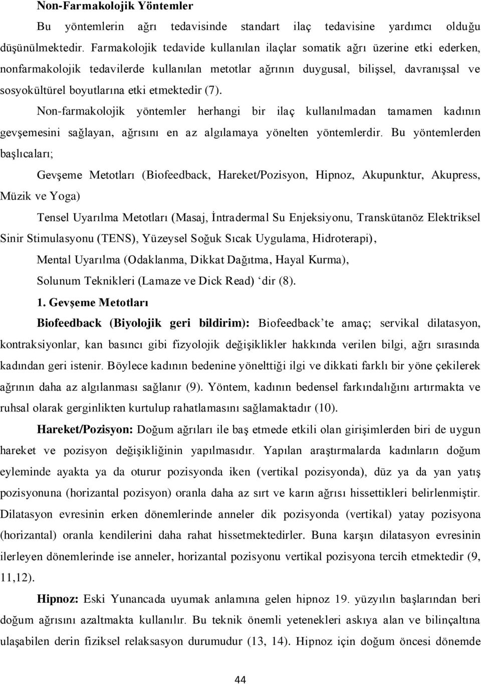 etmektedir (7). Non-farmakolojik yöntemler herhangi bir ilaç kullanılmadan tamamen kadının gevşemesini sağlayan, ağrısını en az algılamaya yönelten yöntemlerdir.