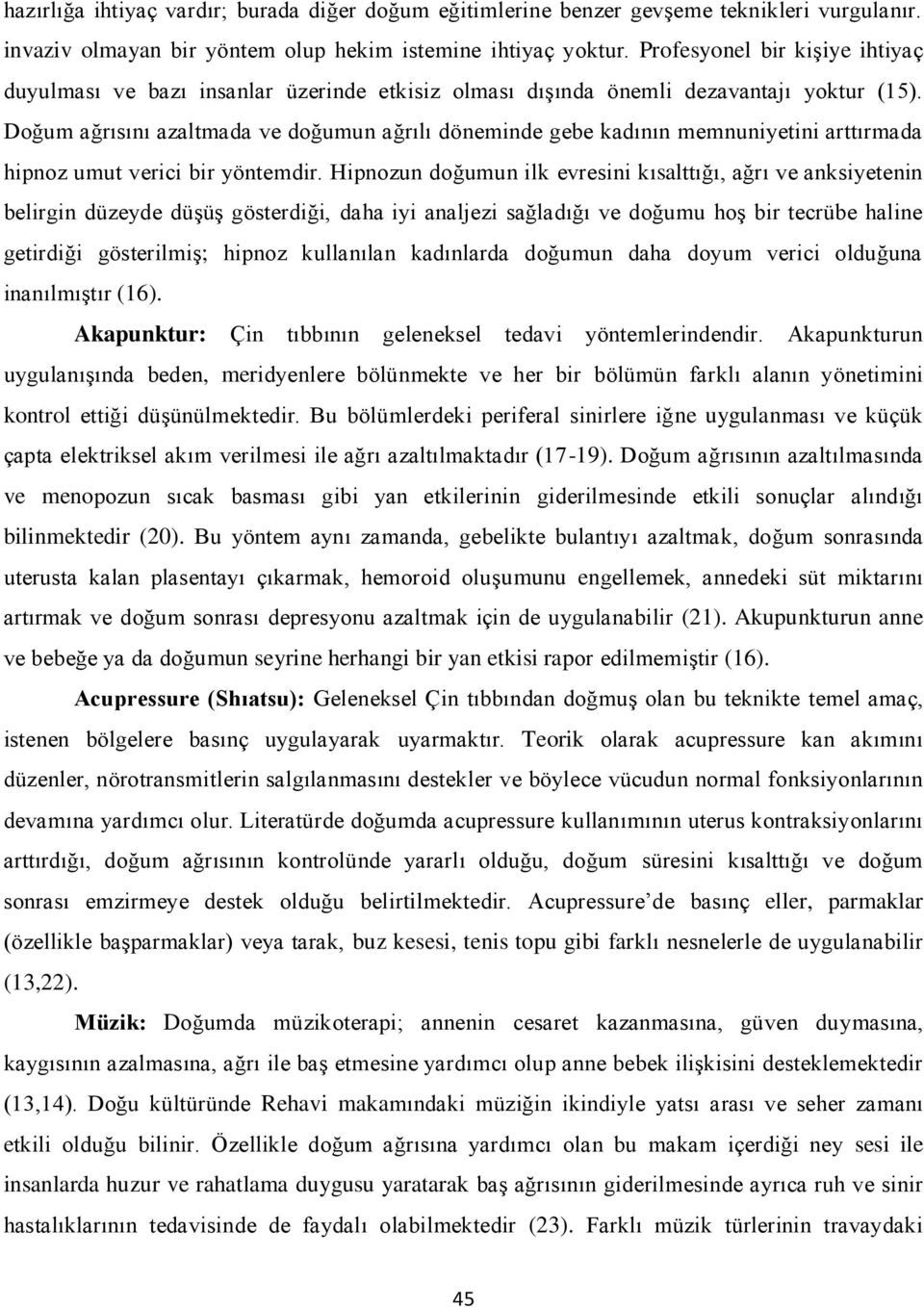 Doğum ağrısını azaltmada ve doğumun ağrılı döneminde gebe kadının memnuniyetini arttırmada hipnoz umut verici bir yöntemdir.