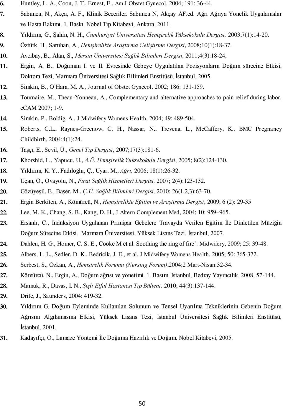 Öztürk, H., Saruhan, A., Hemşirelikte Araştırma Geliştirme Dergisi, 2008;10(1):18-37. 10. Avcıbay, B., Alan, S., Mersin Üniversitesi Sağlık Bilimleri Dergisi, 2011;4(3):18-24, 11. Ergin, A. B., Doğumun I.