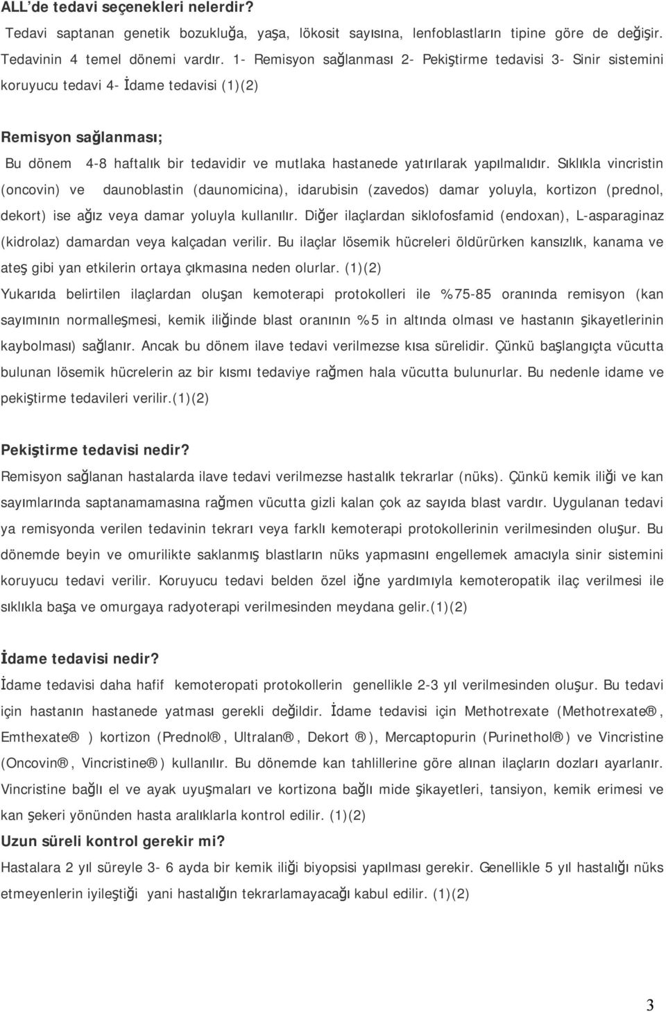 yapılmalıdır. Sıklıkla vincristin (oncovin) daunoblastin (daunomicina), idarubisin (zados) damar yoluyla, kortizon (prednol, dekort) ise ağız ya damar yoluyla kullanılır.