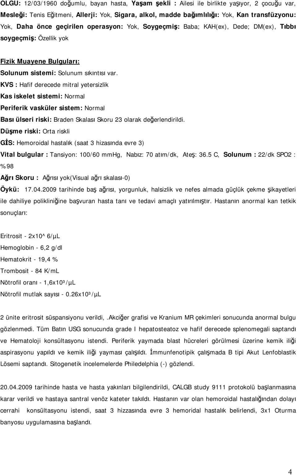 KVS : Hafif derecede mitral yetersizlik Kas iskelet sistemi: Normal Periferik vasküler sistem: Normal Bası ülseri riski: Braden Skalası Skoru 23 olarak değerlendirildi.