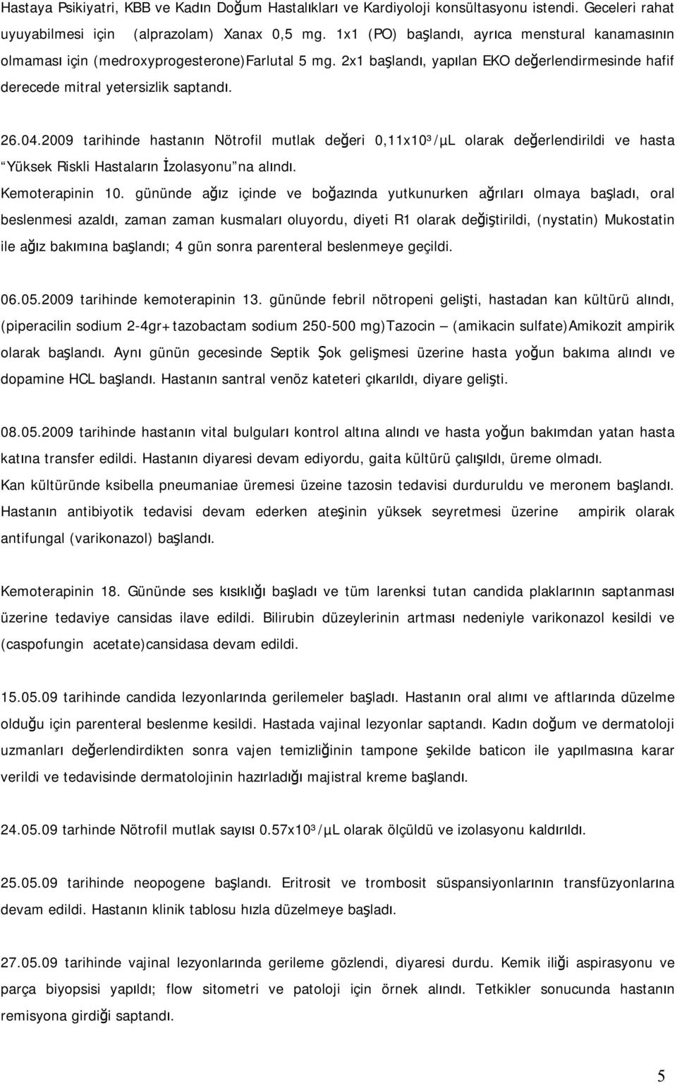 2009 tarihinde hastanın Nötrofil mutlak değeri 0,11x10³/µL olarak değerlendirildi hasta Yüksek Riskli Hastaların İzolasyonu na alındı. Kemoterapinin 10.