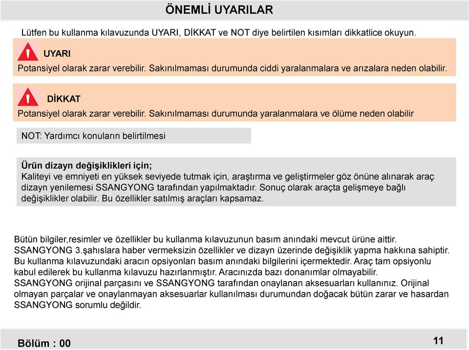 Sakınılmaması durumunda yaralanmalara ve ölüme neden olabilir NOT: Yardımcı konuların belirtilmesi Ürün dizayn değiģiklikleri için; Kaliteyi ve emniyeti en yüksek seviyede tutmak için, araştırma ve