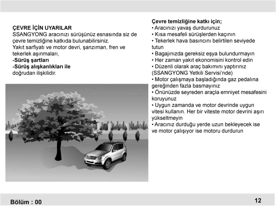 Çevre temizliğine katkı için; Aracınızı yavaş durdurunuz Kısa mesafeli sürüşlerden kaçının Tekerlek hava basıncını belirtilen seviyede tutun Bagajınızda gereksiz eşya bulundurmayın Her zaman yakıt