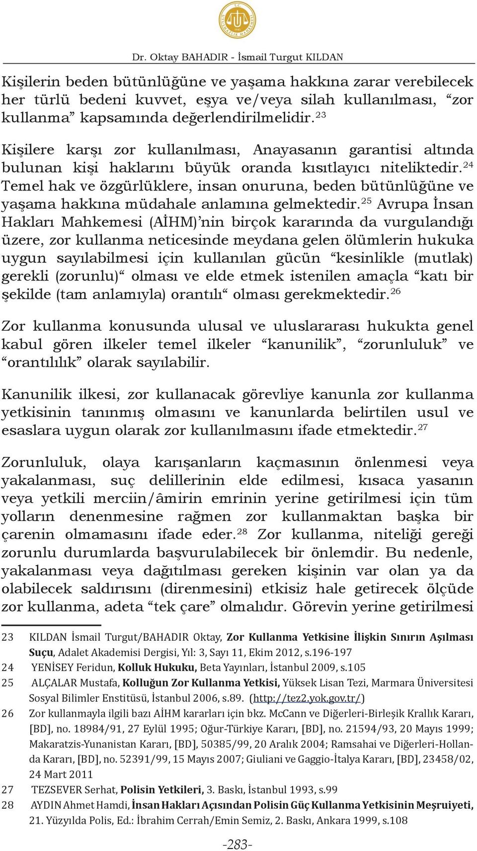 24 Temel hak ve özgürlüklere, insan onuruna, beden bütünlüğüne ve yaşama hakkına müdahale anlamına gelmektedir.