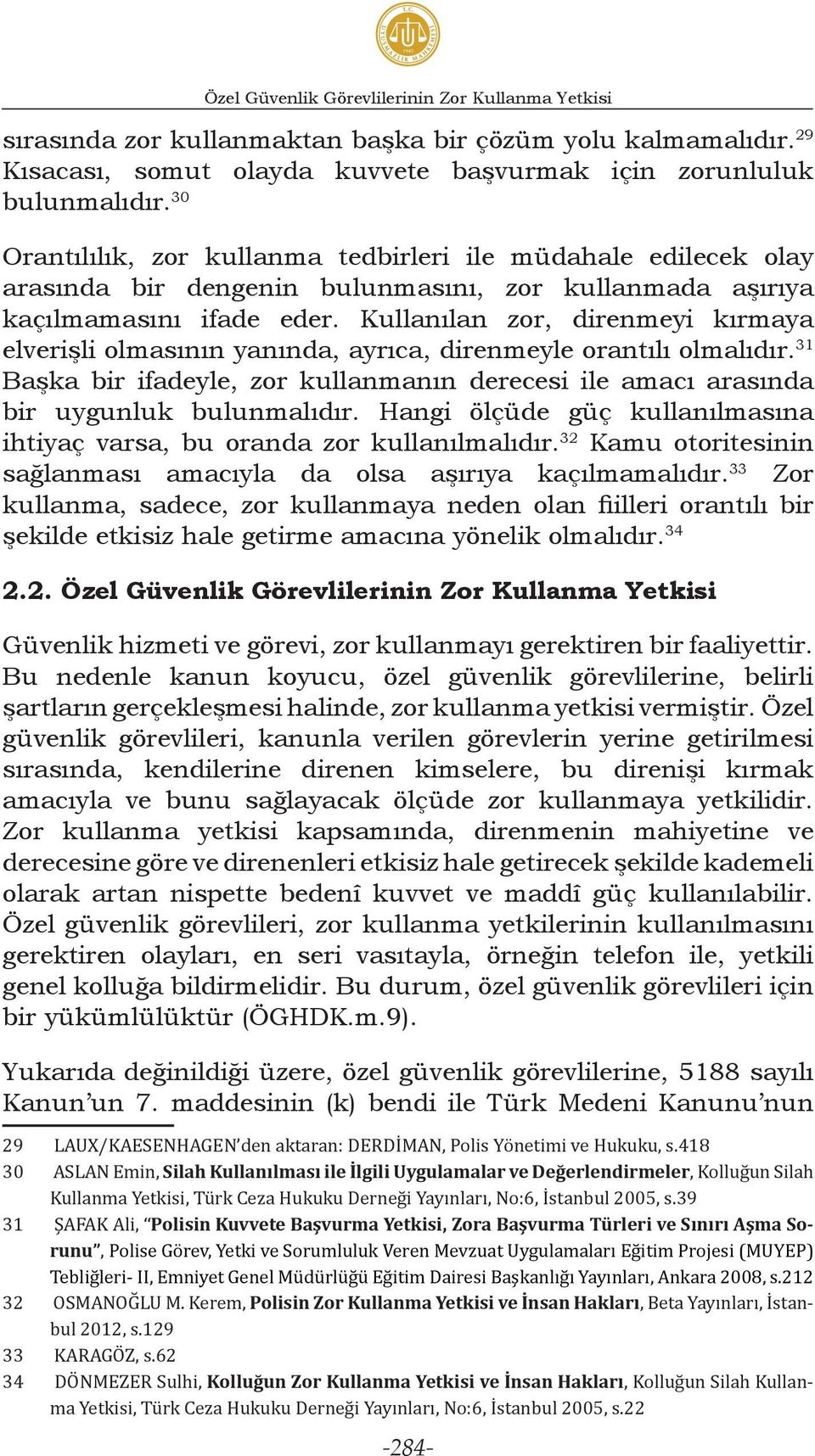 Kullanılan zor, direnmeyi kırmaya elverişli olmasının yanında, ayrıca, direnmeyle orantılı olmalıdır. 31 Başka bir ifadeyle, zor kullanmanın derecesi ile amacı arasında bir uygunluk bulunmalıdır.