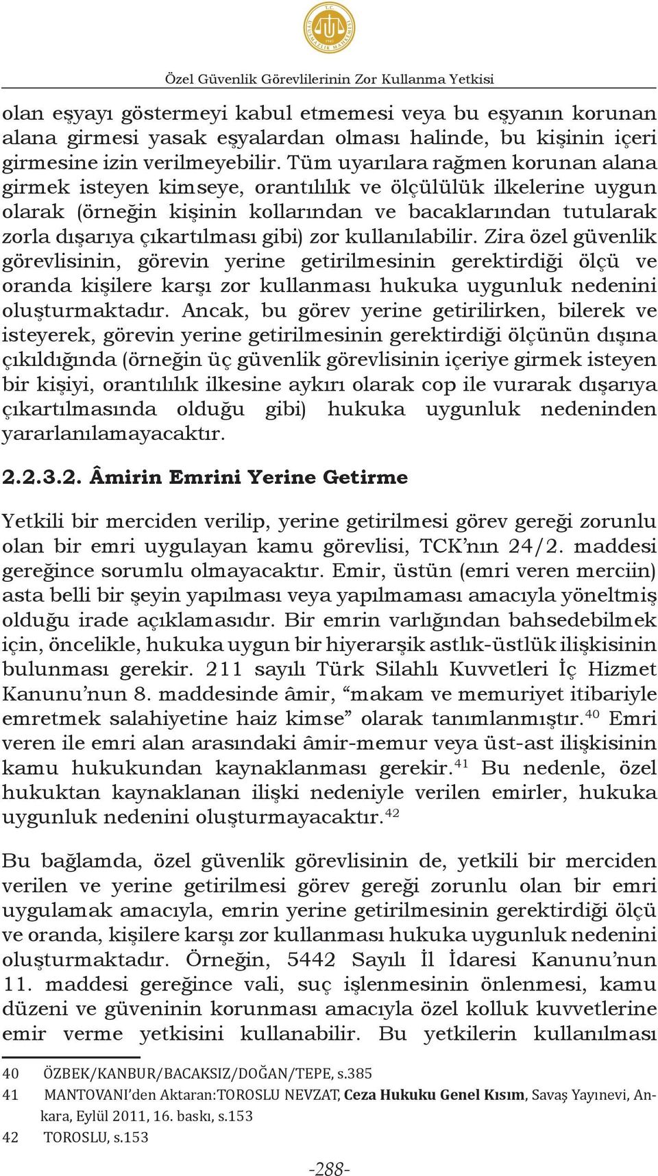 Tüm uyarılara rağmen korunan alana girmek isteyen kimseye, orantılılık ve ölçülülük ilkelerine uygun olarak (örneğin kişinin kollarından ve bacaklarından tutularak zorla dışarıya çıkartılması gibi)