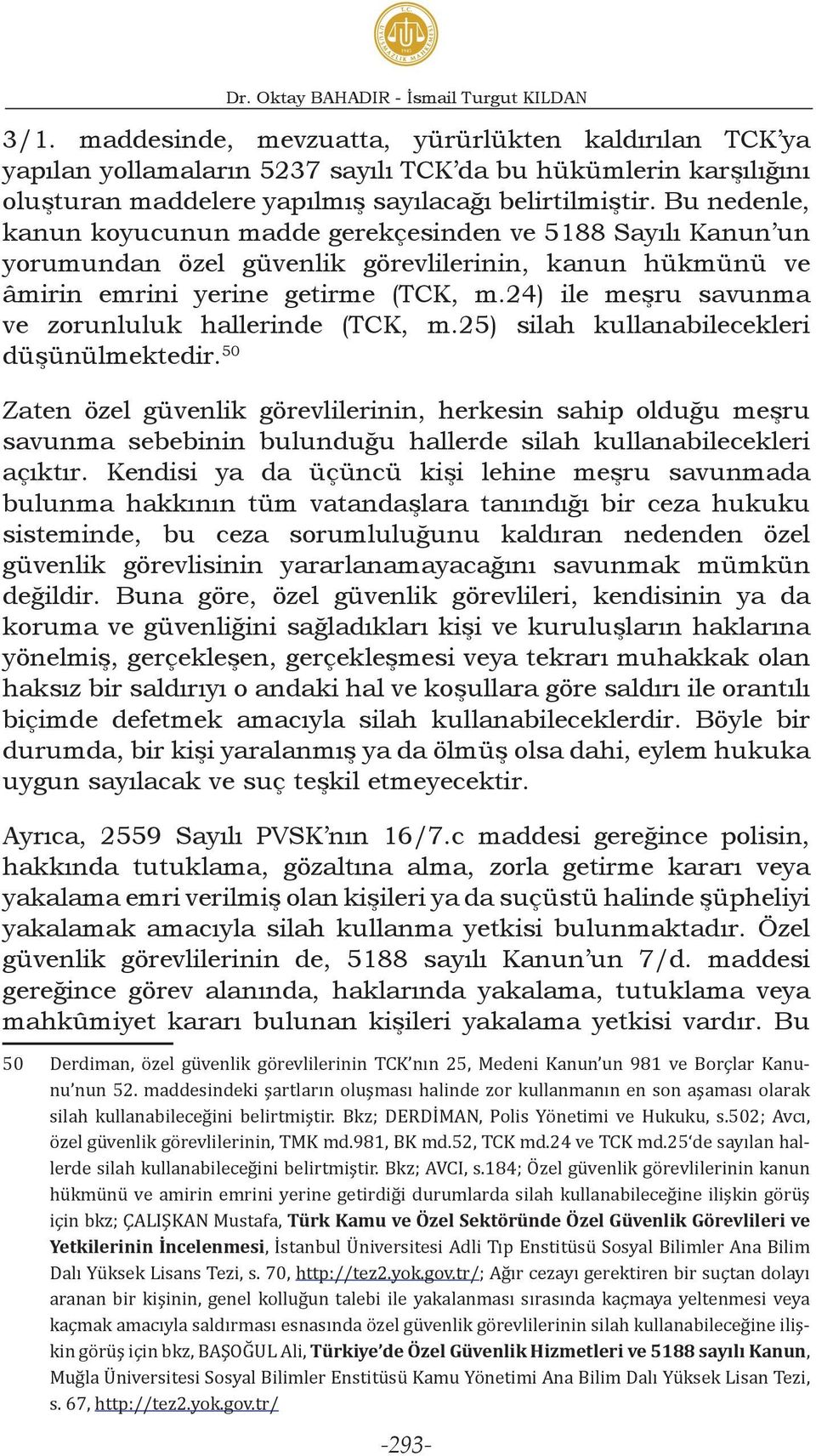 Bu nedenle, kanun koyucunun madde gerekçesinden ve 5188 Sayılı Kanun un yorumundan özel güvenlik görevlilerinin, kanun hükmünü ve âmirin emrini yerine getirme (TCK, m.