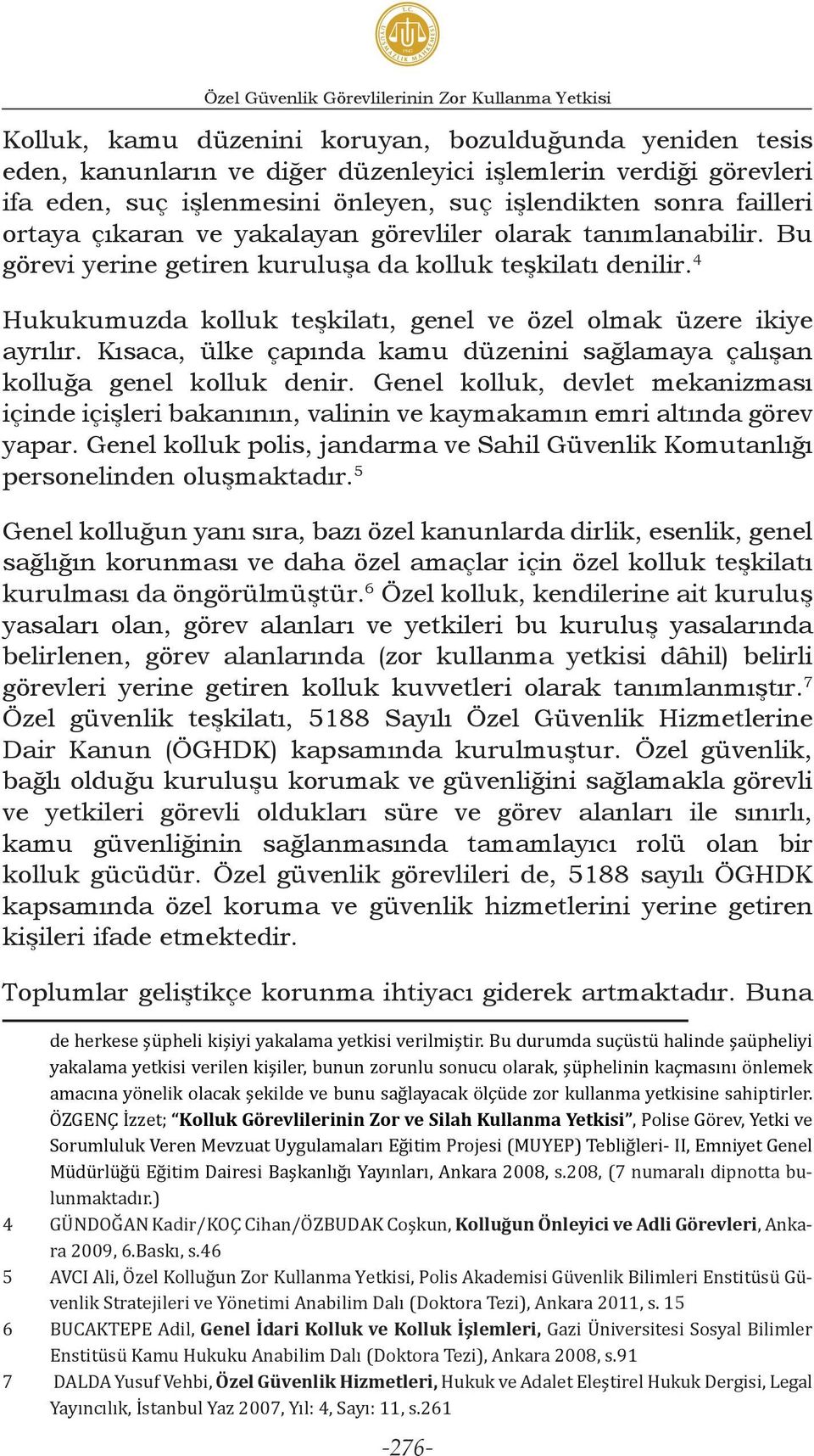 4 Hukukumuzda kolluk teşkilatı, genel ve özel olmak üzere ikiye ayrılır. Kısaca, ülke çapında kamu düzenini sağlamaya çalışan kolluğa genel kolluk denir.