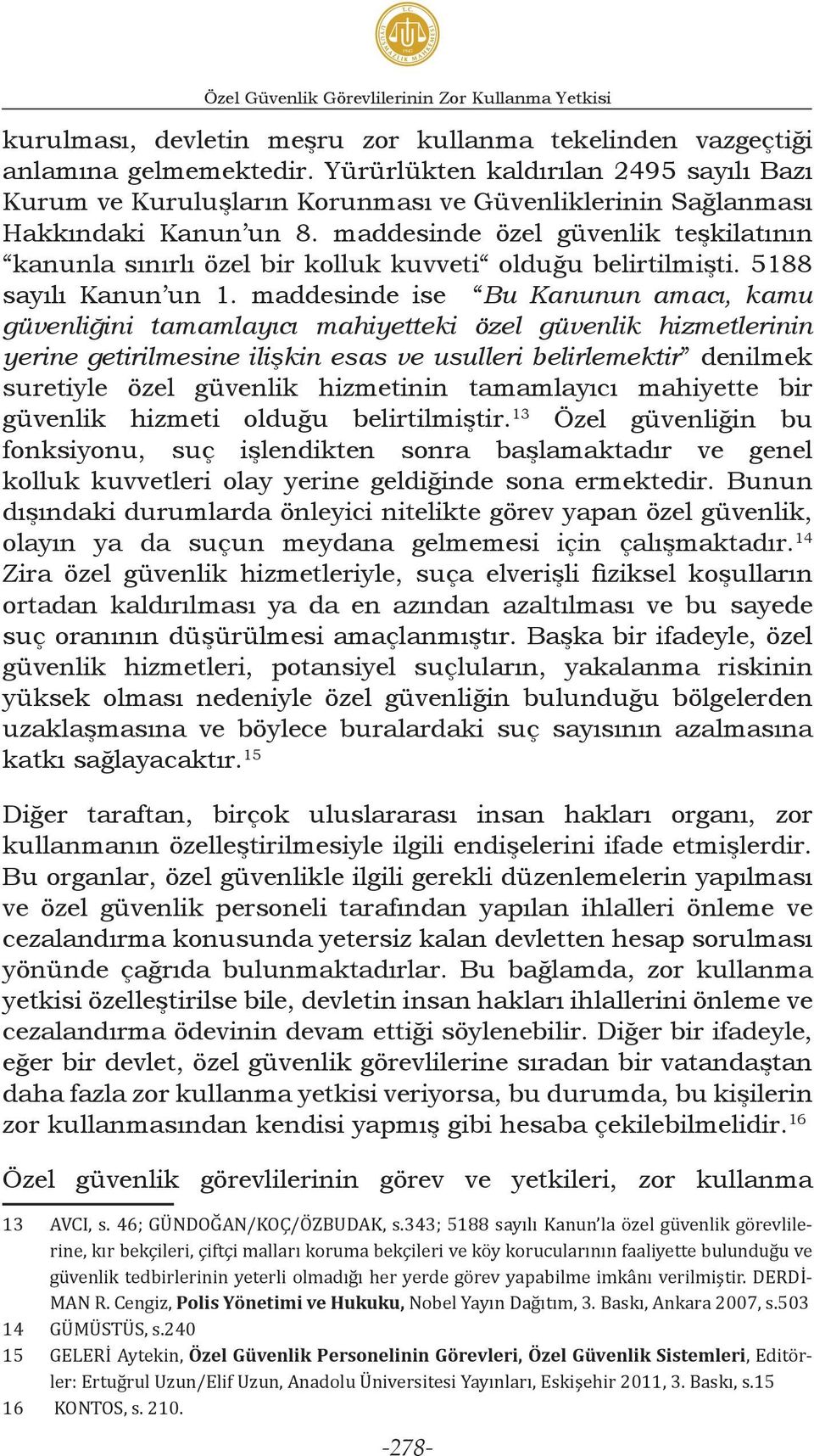 maddesinde özel güvenlik teşkilatının kanunla sınırlı özel bir kolluk kuvveti olduğu belirtilmişti. 5188 sayılı Kanun un 1.