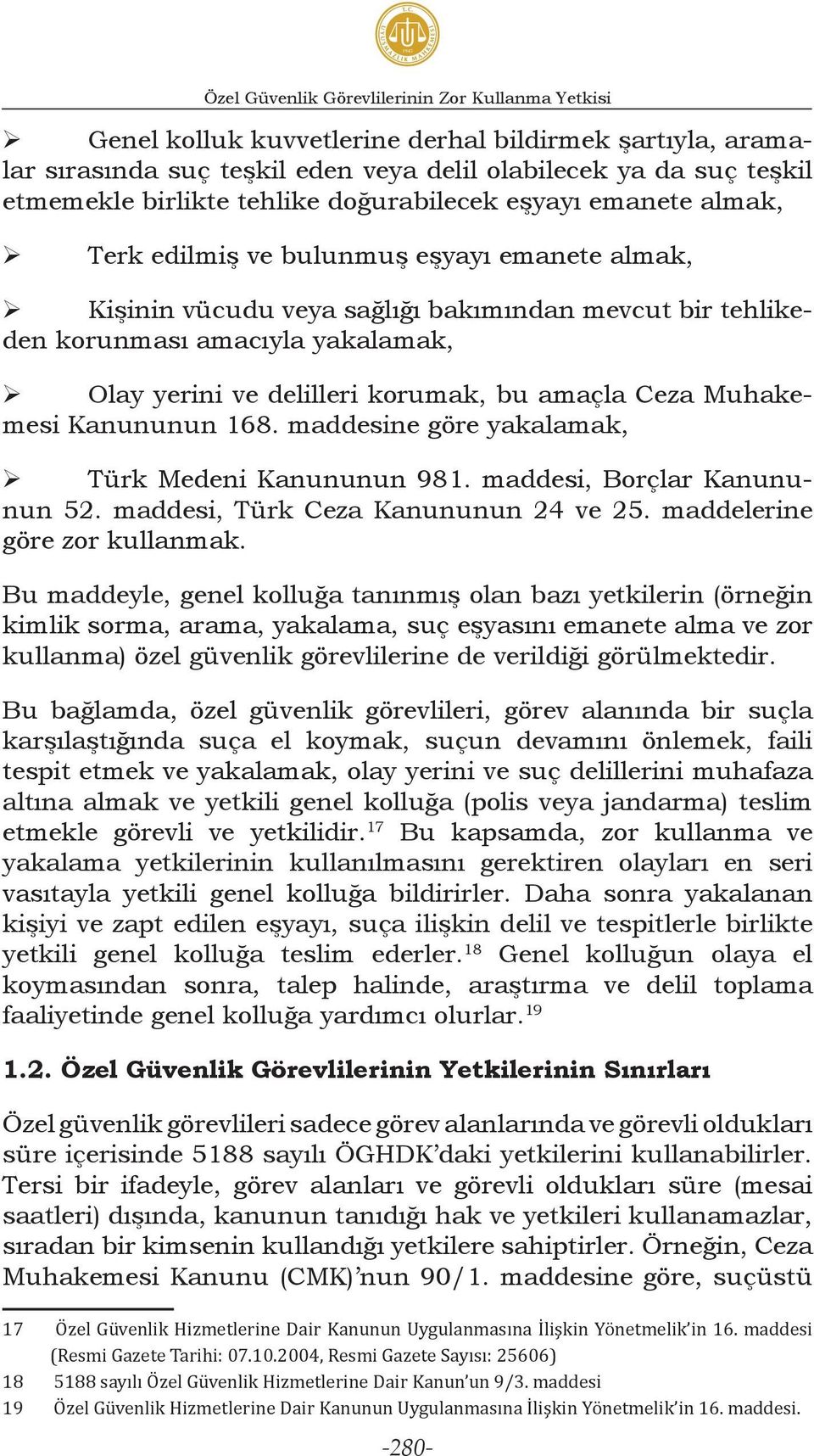 delilleri korumak, bu amaçla Ceza Muhakemesi Kanununun 168. maddesine göre yakalamak, Türk Medeni Kanununun 981. maddesi, Borçlar Kanununun 52. maddesi, Türk Ceza Kanununun 24 ve 25.