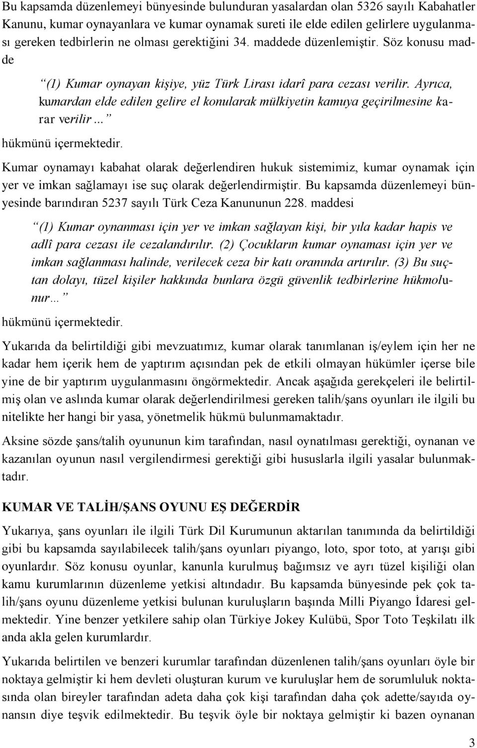 Ayrıca, kumardan elde edilen gelire el konularak mülkiyetin kamuya geçirilmesine karar verilir... hükmünü içermektedir.