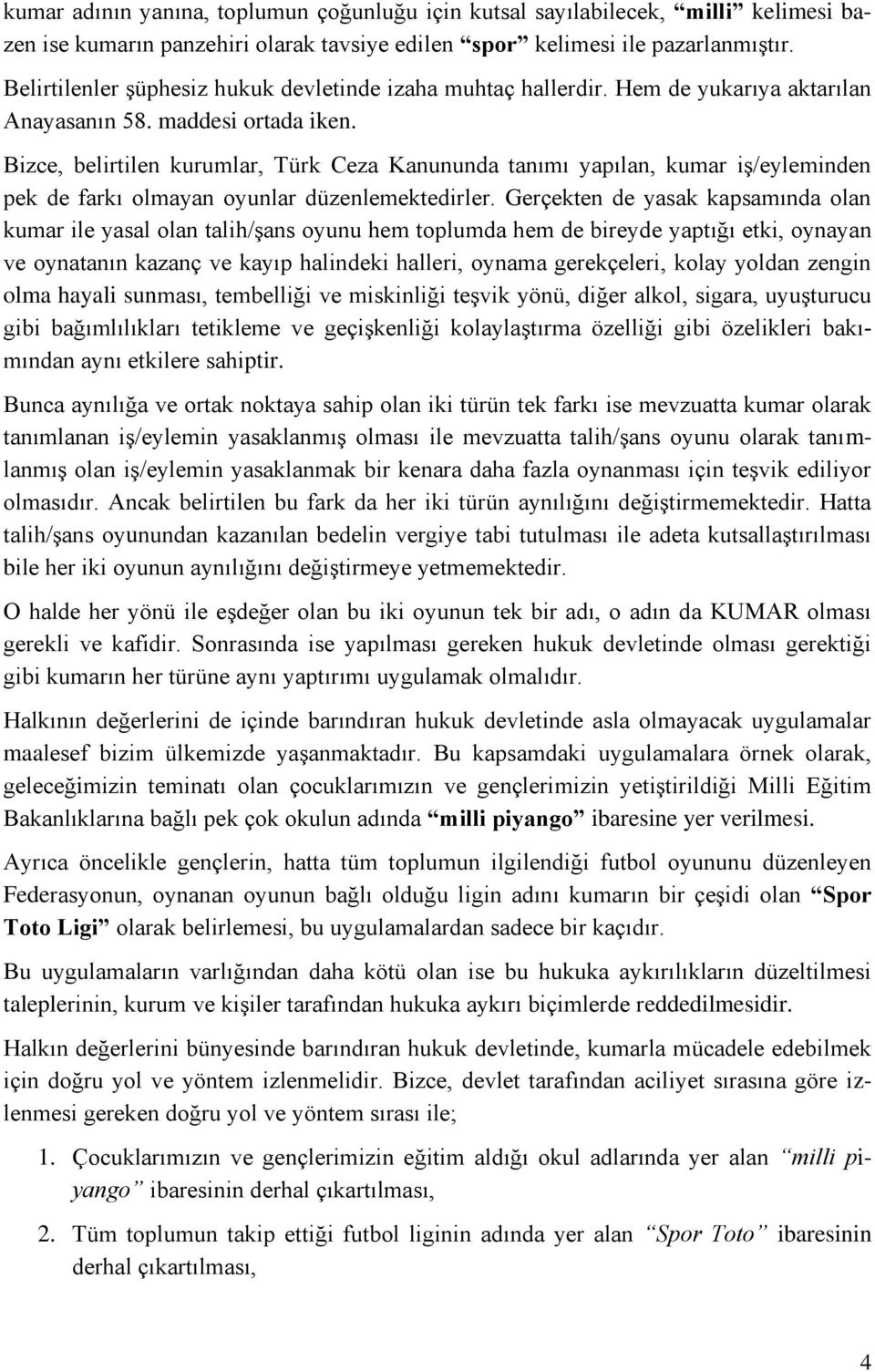 Bizce, belirtilen kurumlar, Türk Ceza Kanununda tanımı yapılan, kumar iş/eyleminden pek de farkı olmayan oyunlar düzenlemektedirler.