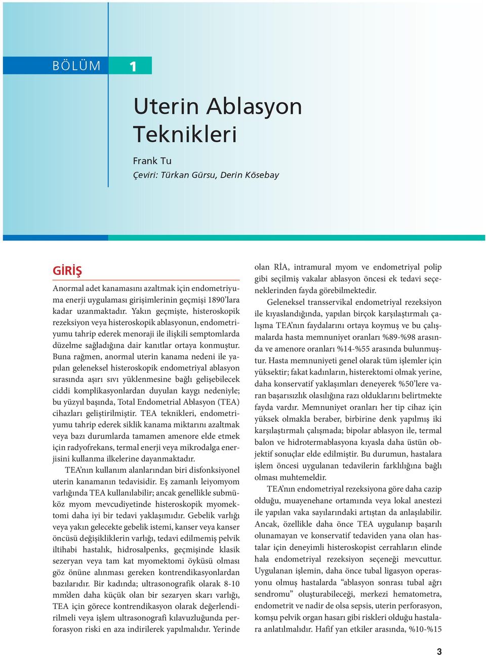 Buna rağmen, anormal uterin kanama nedeni ile yapılan geleneksel histeroskopik endometriyal ablasyon sırasında aşırı sıvı yüklenmesine bağlı gelişebilecek ciddi komplikasyonlardan duyulan kaygı