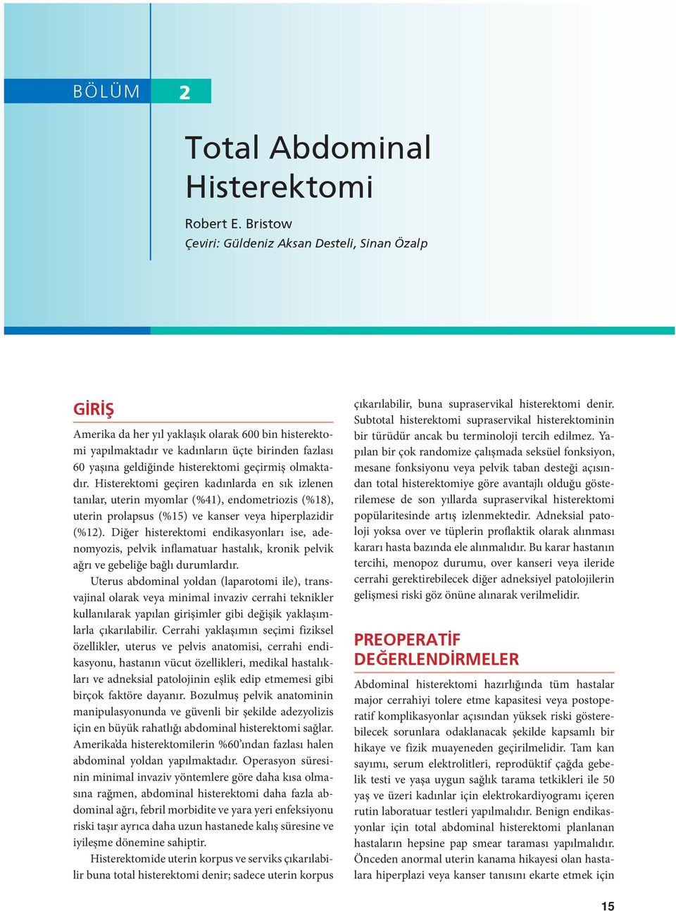 Histerektomi geçiren kadınlarda en sık izlenen tanılar, uterin myomlar (%41), endometriozis (%18), uterin prolapsus (%15) ve kanser veya hiperplazidir (%12).