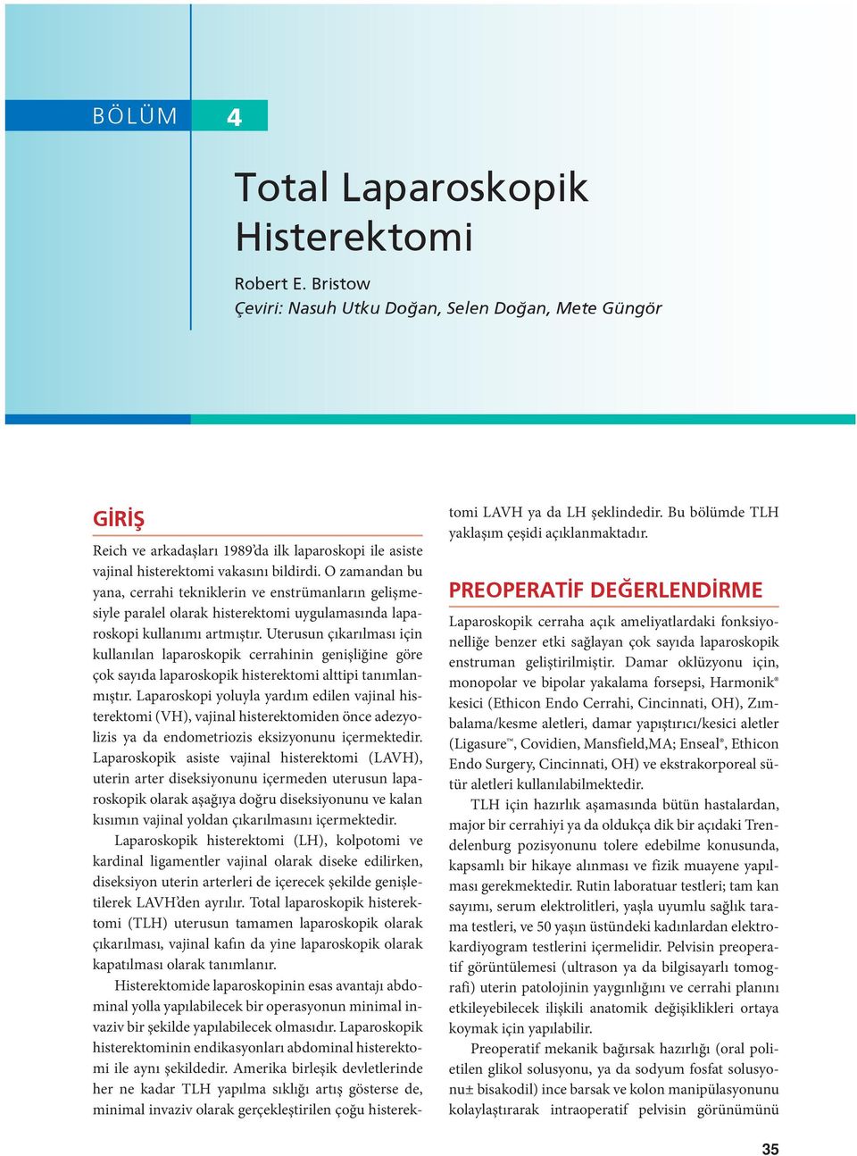 Uterusun çıkarılması için kullanılan laparoskopik cerrahinin genişliğine göre çok sayıda laparoskopik histerektomi alttipi tanımlanmıştır.