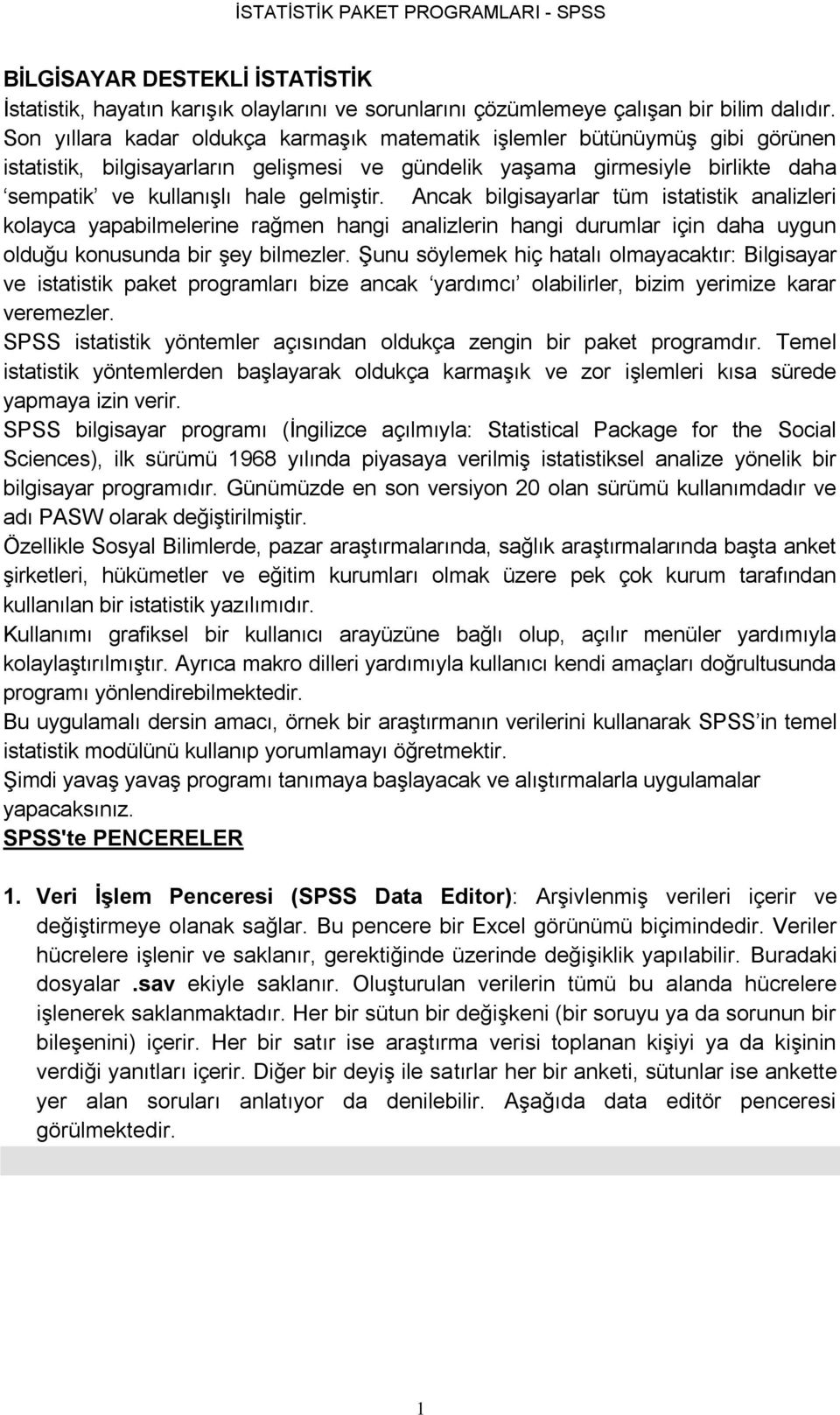 Ancak bilgisayarlar tüm istatistik analizleri kolayca yapabilmelerine rağmen hangi analizlerin hangi durumlar için daha uygun olduğu konusunda bir şey bilmezler.