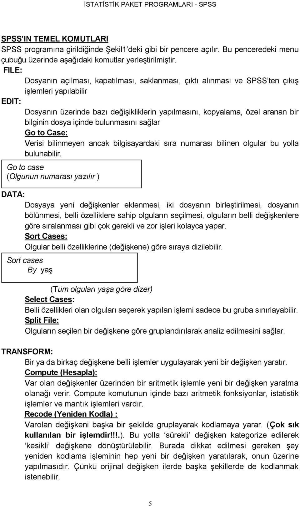 dosya içinde bulunmasını sağlar Go to Case: Verisi bilinmeyen ancak bilgisayardaki sıra numarası bilinen olgular bu yolla bulunabilir.