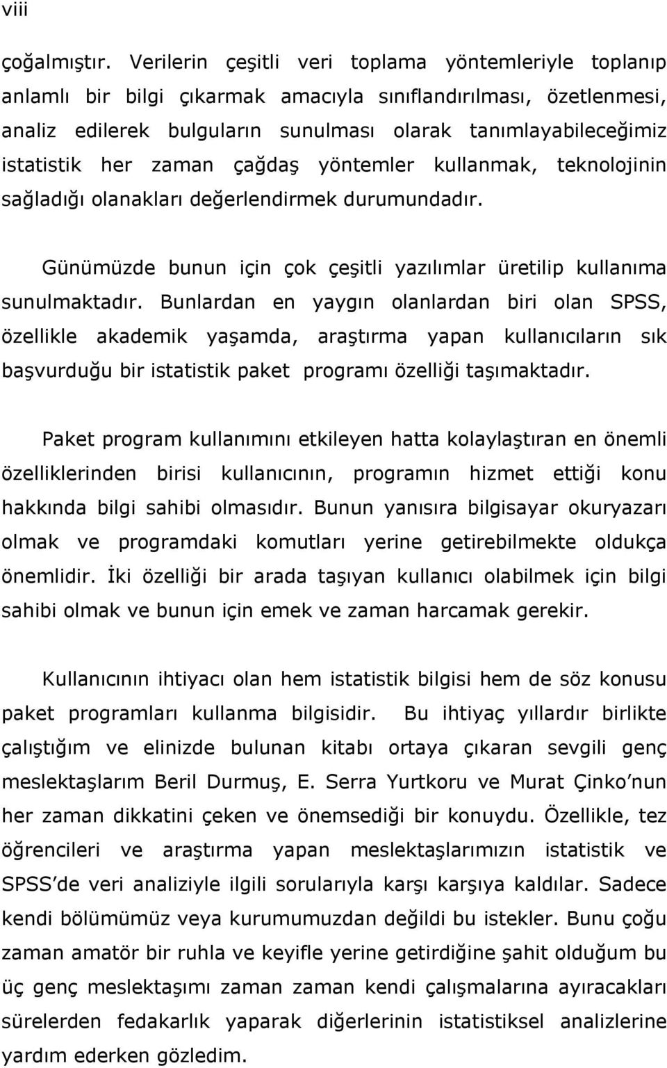 her zaman çağdaş yöntemler kullanmak, teknolojinin sağladığı olanakları değerlendirmek durumundadır. Günümüzde bunun için çok çeşitli yazılımlar üretilip kullanıma sunulmaktadır.