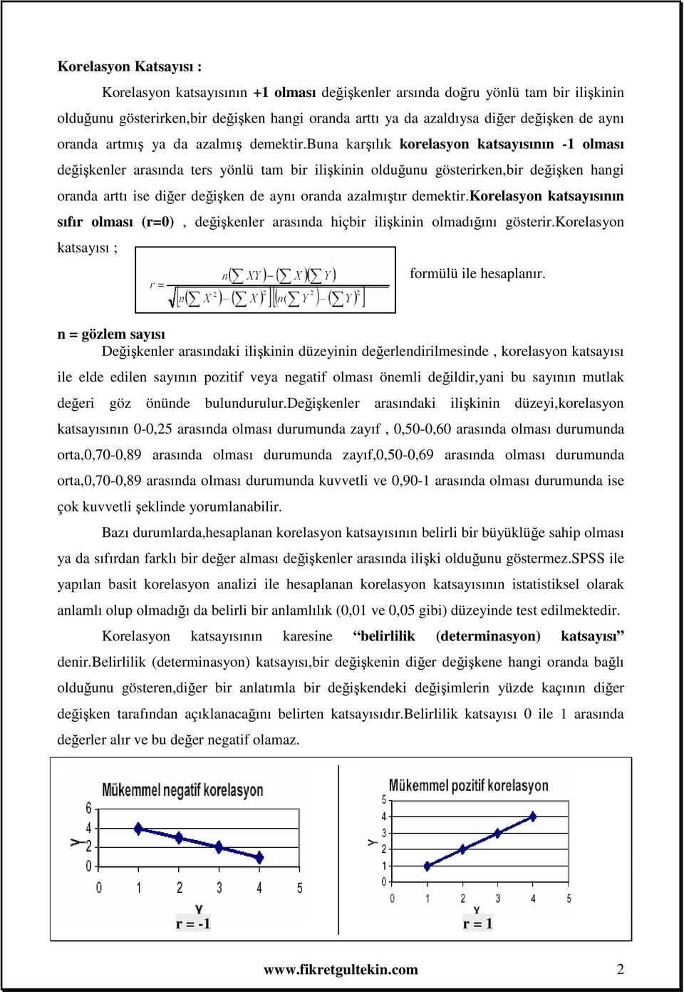 buna karşılık korelasyon katsayısının -1 olması değişkenler arasında ters yönlü tam bir ilişkinin olduğunu gösterirken,bir değişken hangi oranda arttı ise diğer değişken de aynı oranda azalmıştır