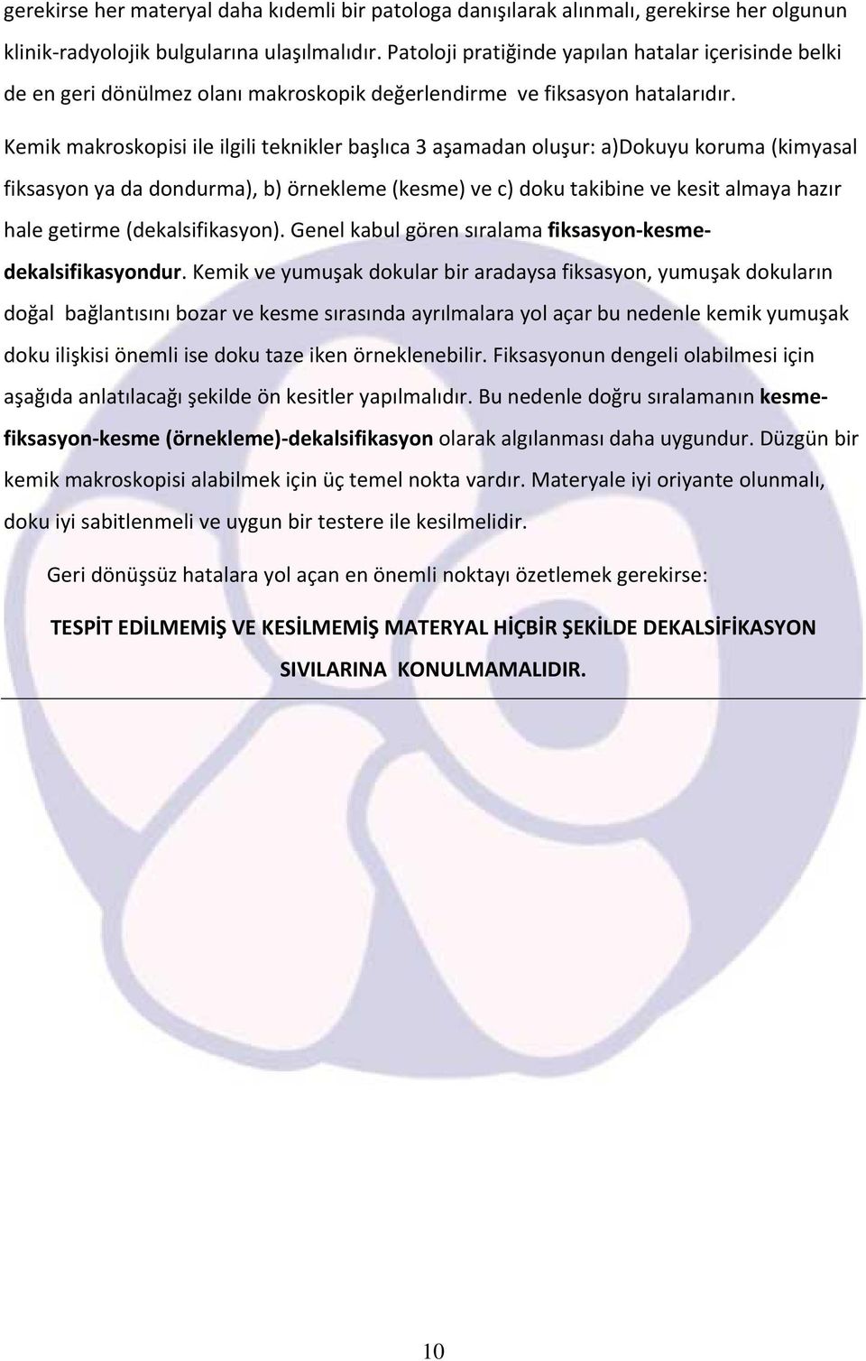 Kemik makroskopisi ile ilgili teknikler başlıca 3 aşamadan oluşur: a)dokuyu koruma (kimyasal fiksasyon ya da dondurma), b) örnekleme (kesme) ve c) doku takibine ve kesit almaya hazır hale getirme