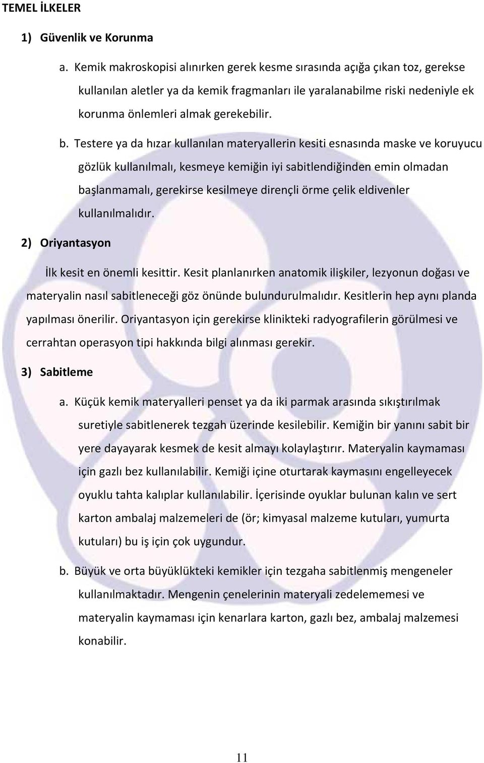 Testere ya da hızar kullanılan materyallerin kesiti esnasında maske ve koruyucu gözlük kullanılmalı, kesmeye kemiğin iyi sabitlendiğinden emin olmadan başlanmamalı, gerekirse kesilmeye dirençli örme