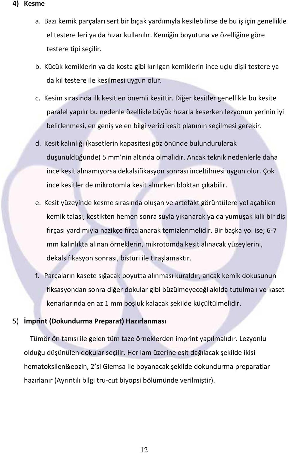 Diğer kesitler genellikle bu kesite paralel yapılır bu nedenle özellikle büyük hızarla keserken lezyonun yerinin iyi belirlenmesi, en geniş ve en bilgi verici kesit planının seçilmesi gerekir. d.