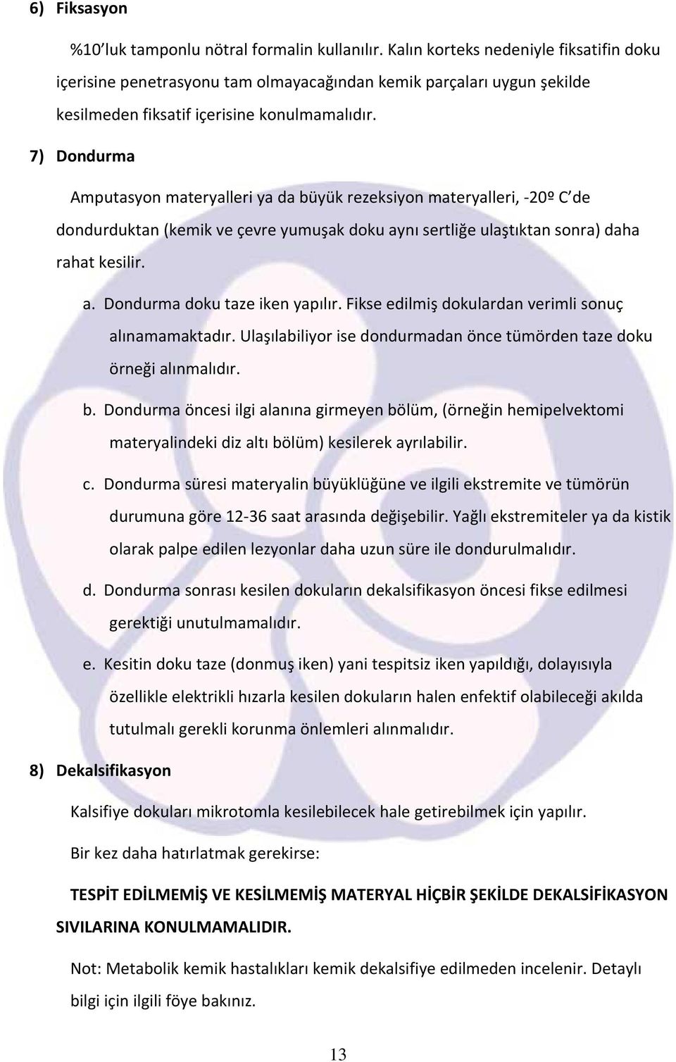 7) Dondurma Amputasyon materyalleri ya da büyük rezeksiyon materyalleri, 20º C de dondurduktan (kemik ve çevre yumuşak doku aynı sertliğe ulaştıktan sonra) daha rahat kesilir. a. Dondurma doku taze iken yapılır.